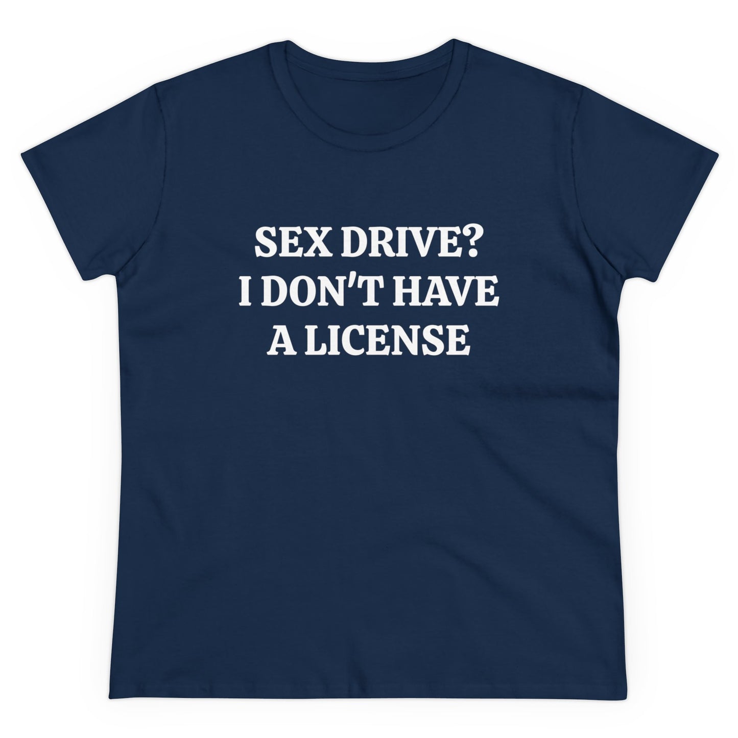 Sex Drive? I Don't Have A License - Graphic Cotton Tee