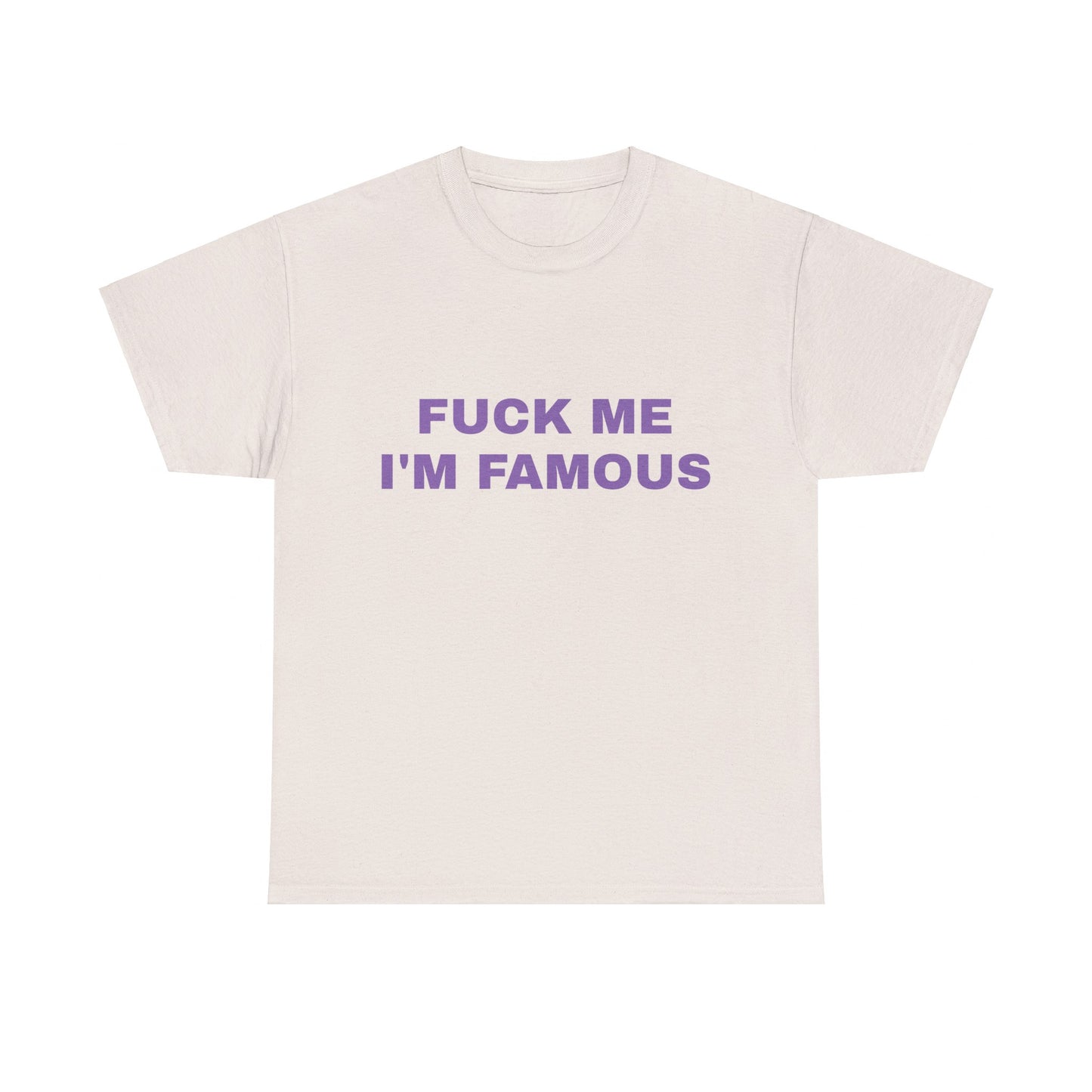 Fuck Me, I'm Famous - Graphic Unisex Heavy Cotton Tee