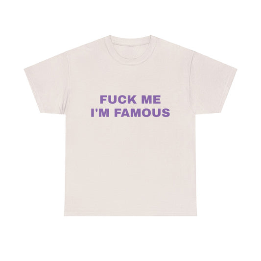 Fuck Me, I'm Famous - Graphic Unisex Heavy Cotton Tee