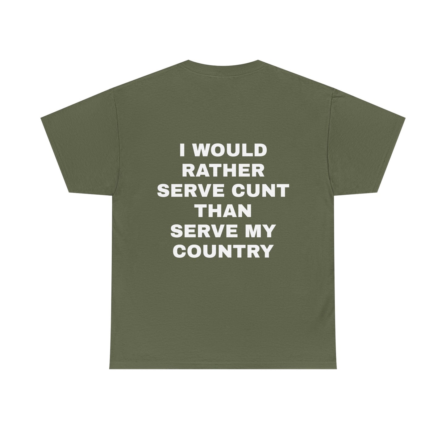 I Would Rather Serve Cunt Than Serve My Country - Personalised Back Graphic Unisex Heavy Cotton Tee