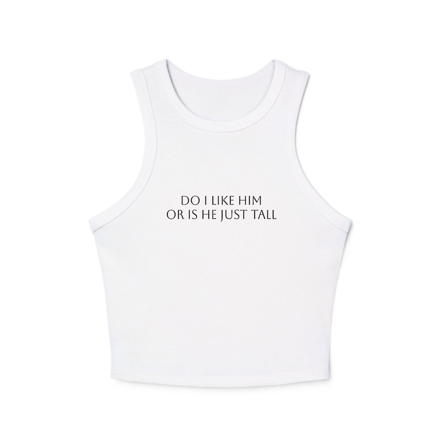 Do I Like Him Or Is He Just Tall? - Graphic Micro Rib Racer Tank Top