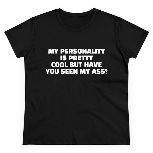 My Personality Is Pretty Cool But Have You Seen My Ass? - Graphic Cotton Tee