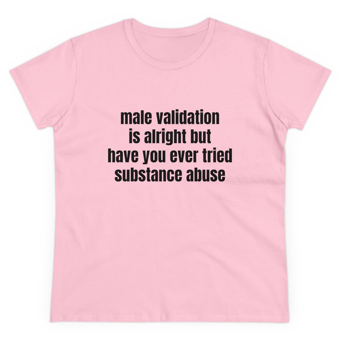 Male Validation Is Alright But Have You Ever Tried Substance Abuse Graphic Cotton Tee