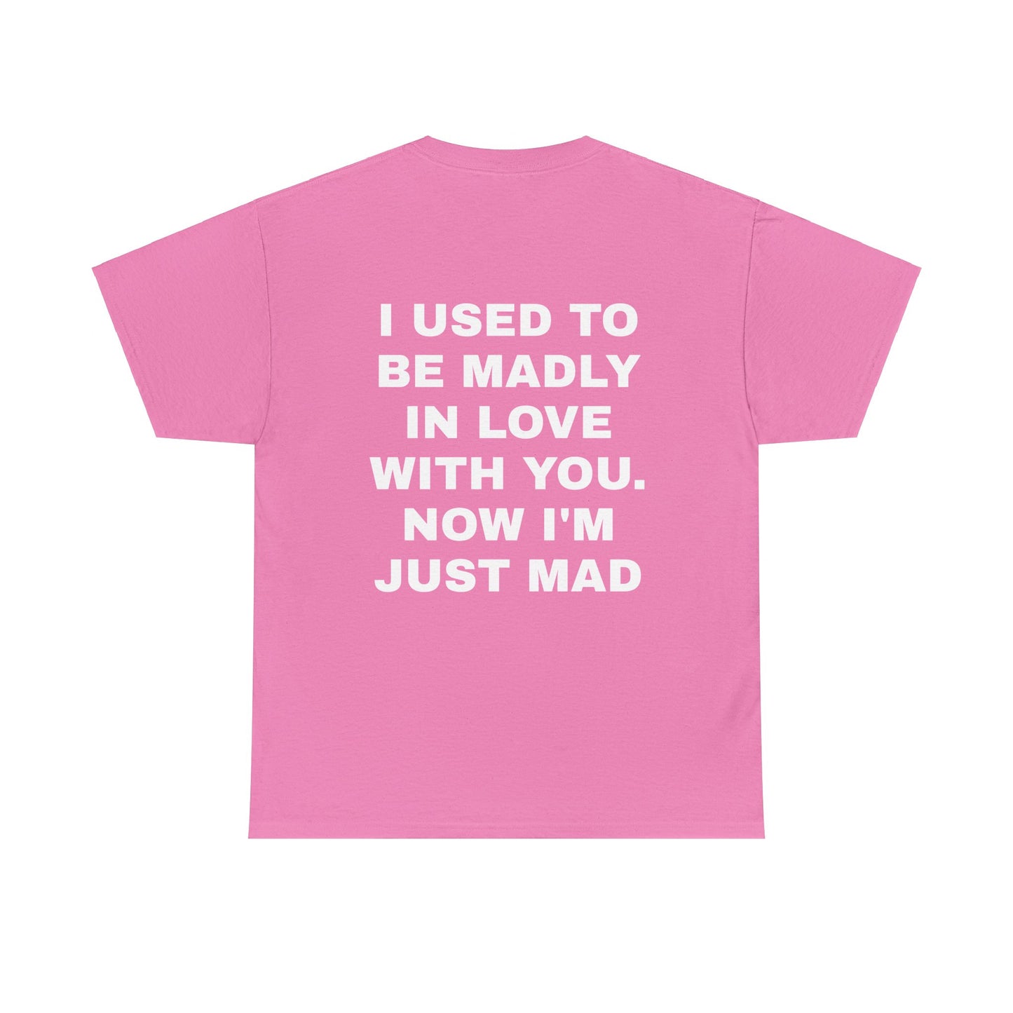 I Used To Be Madly In Love With You, Now I'm Just Mad - Personalised Back Graphic Unisex Heavy Cotton Tee