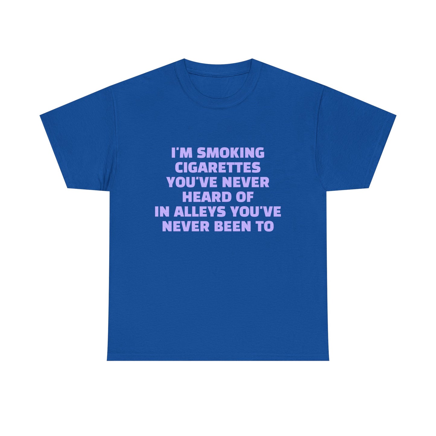 I'm Smoking Cigarettes You've Never Heard Of In Alleys You've Never Been To - Graphic Unisex Heavy Cotton Tee