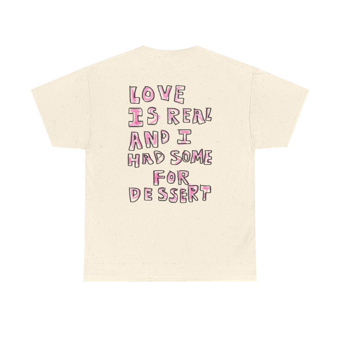 Love Is Real And I Had Some For Dessert - Graphic Unisex Heavy Cotton Tee