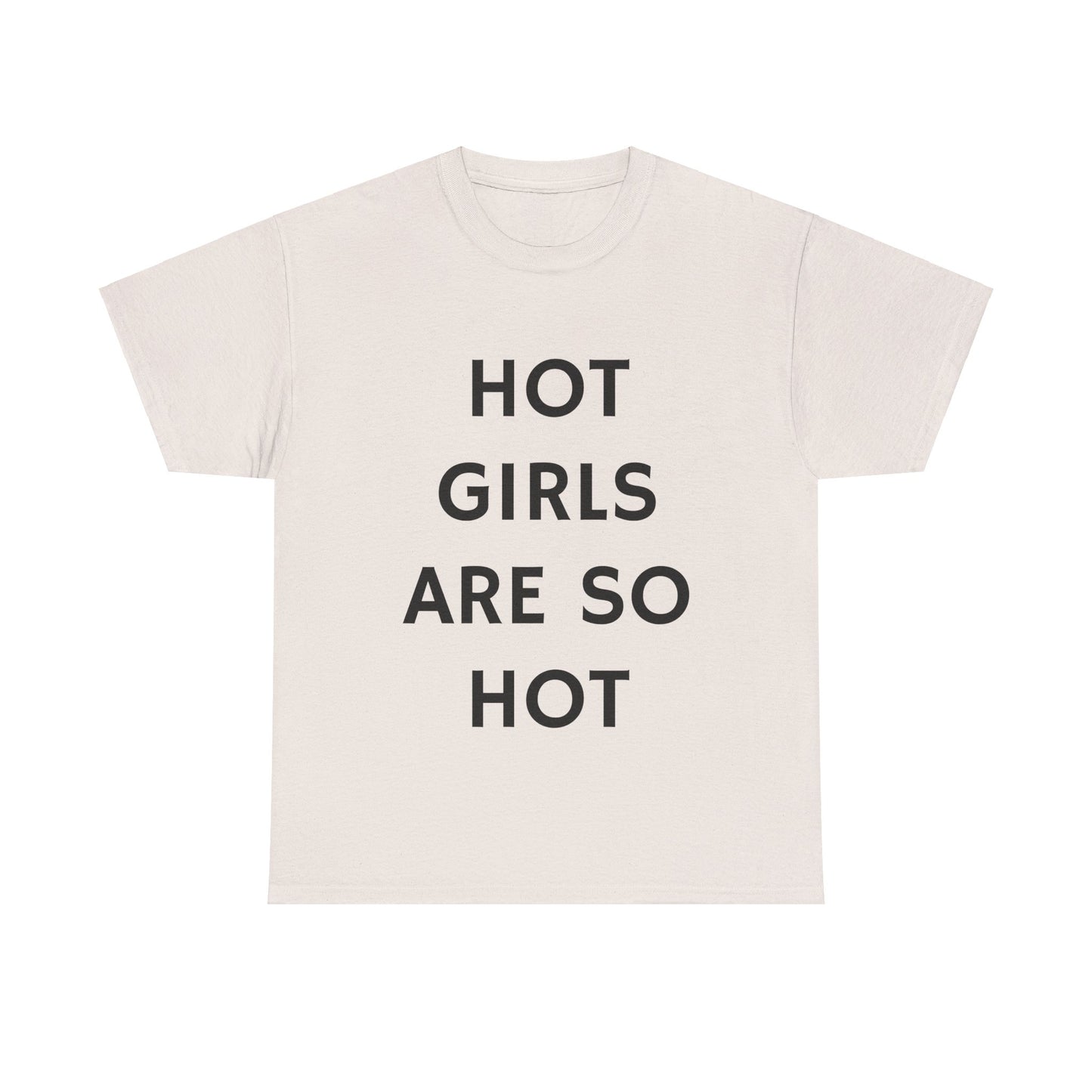 Hot Girls Are So Hot - Graphic Unisex Heavy Cotton Tee