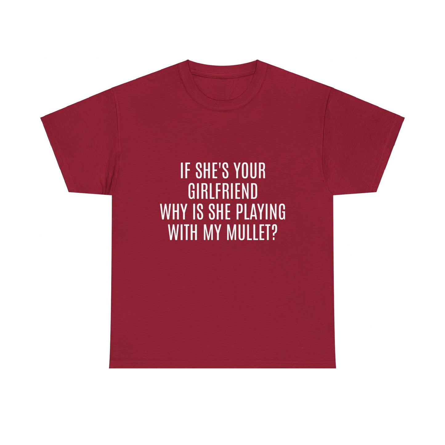 If She's Your Girlfriend Why's She Playing With My Mullet? - Graphic Unisex Heavy Cotton Tee