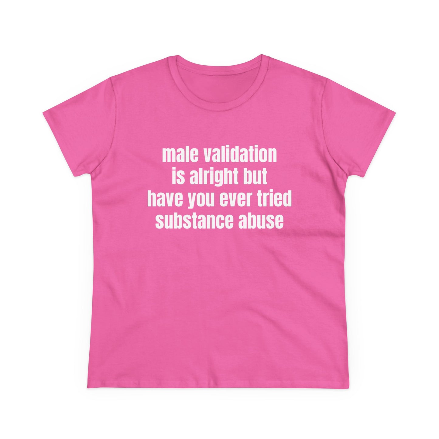 Male Validation Is Alright But Have You Ever Tried Substance Abuse - Graphic Cotton Tee