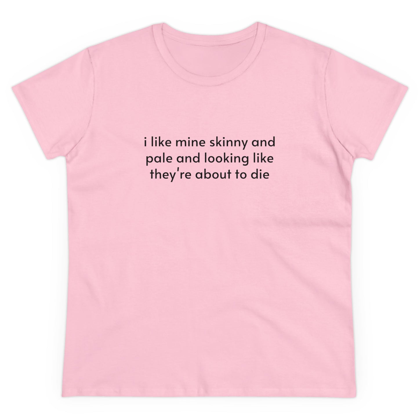 I Like Mine Skinny And Pale And Looking Like They're About To Die - Graphic Cotton Tee