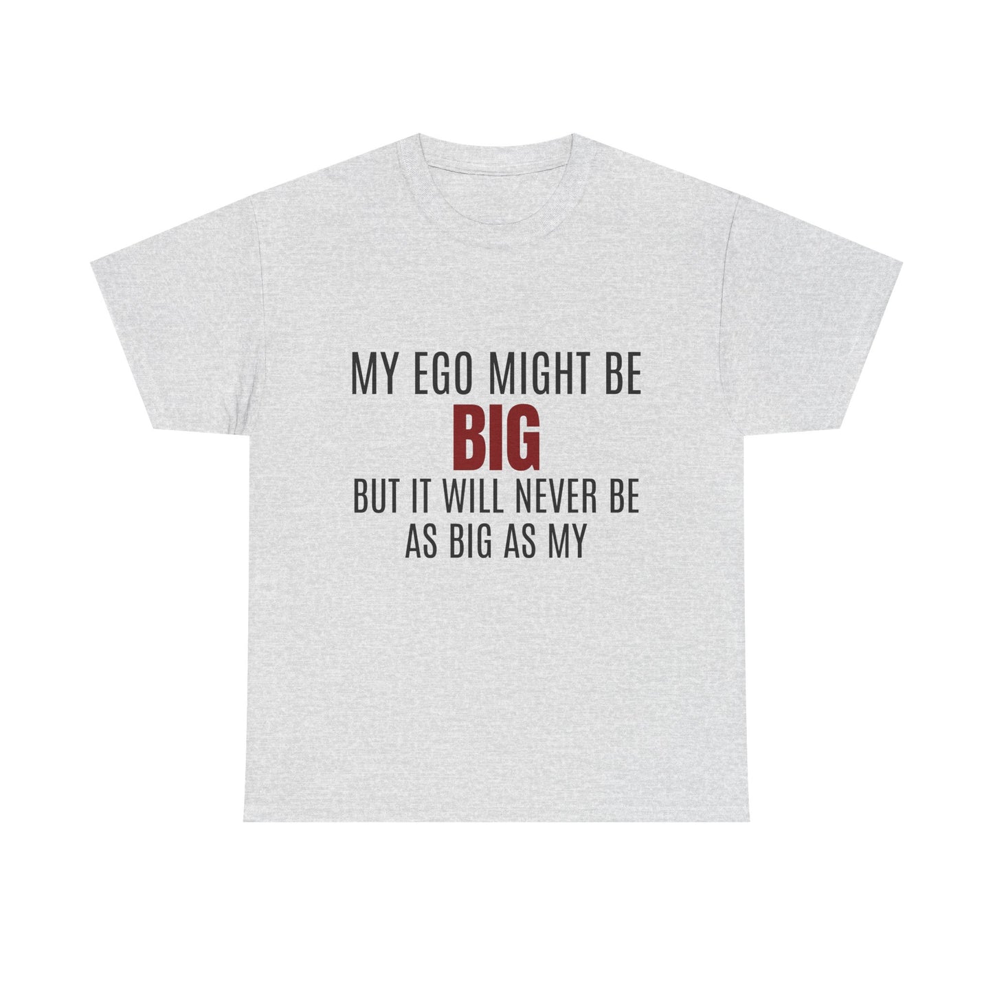 My Ego Might Be BIG, But It Will Never Be As Big As My - Graphic Unisex Heavy Cotton Tee
