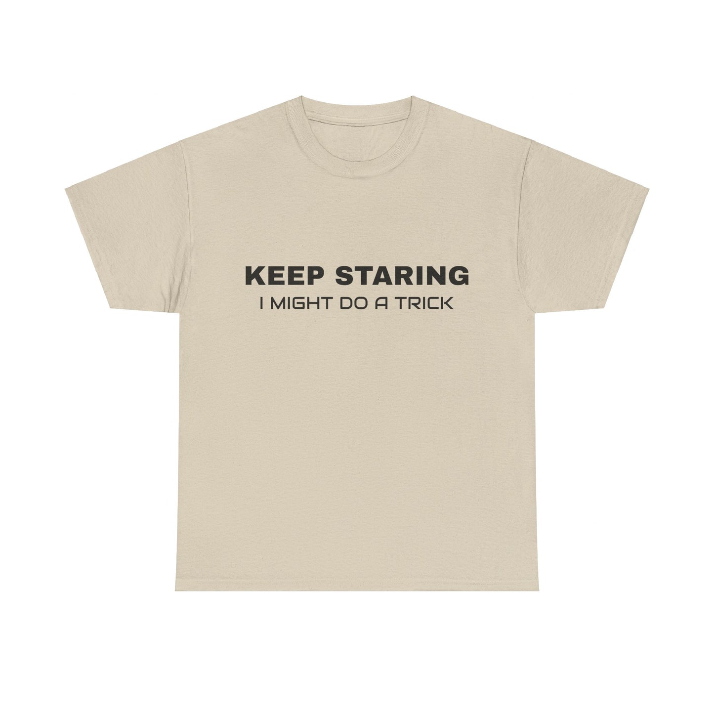 Keep Staring, I Might Do A Trick - Graphic Unisex Heavy Cotton Tee