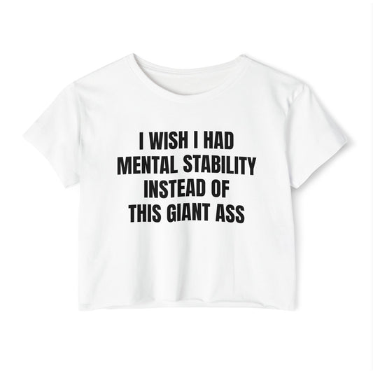 I Wish I Had Mental Stability Instead Of This Giant Ass - Graphic Cropped Tee