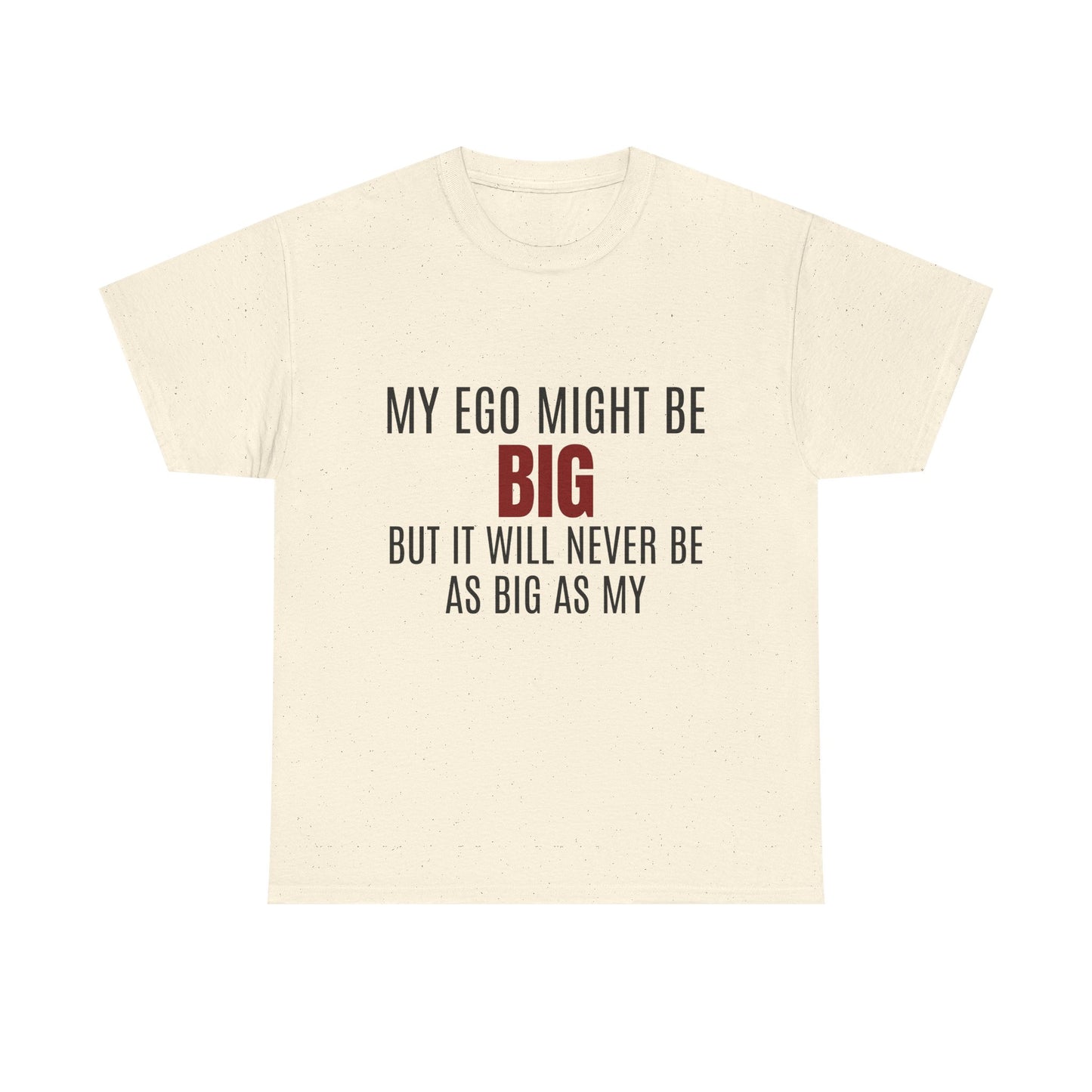 My Ego Might Be BIG, But It Will Never Be As Big As My - Graphic Unisex Heavy Cotton Tee