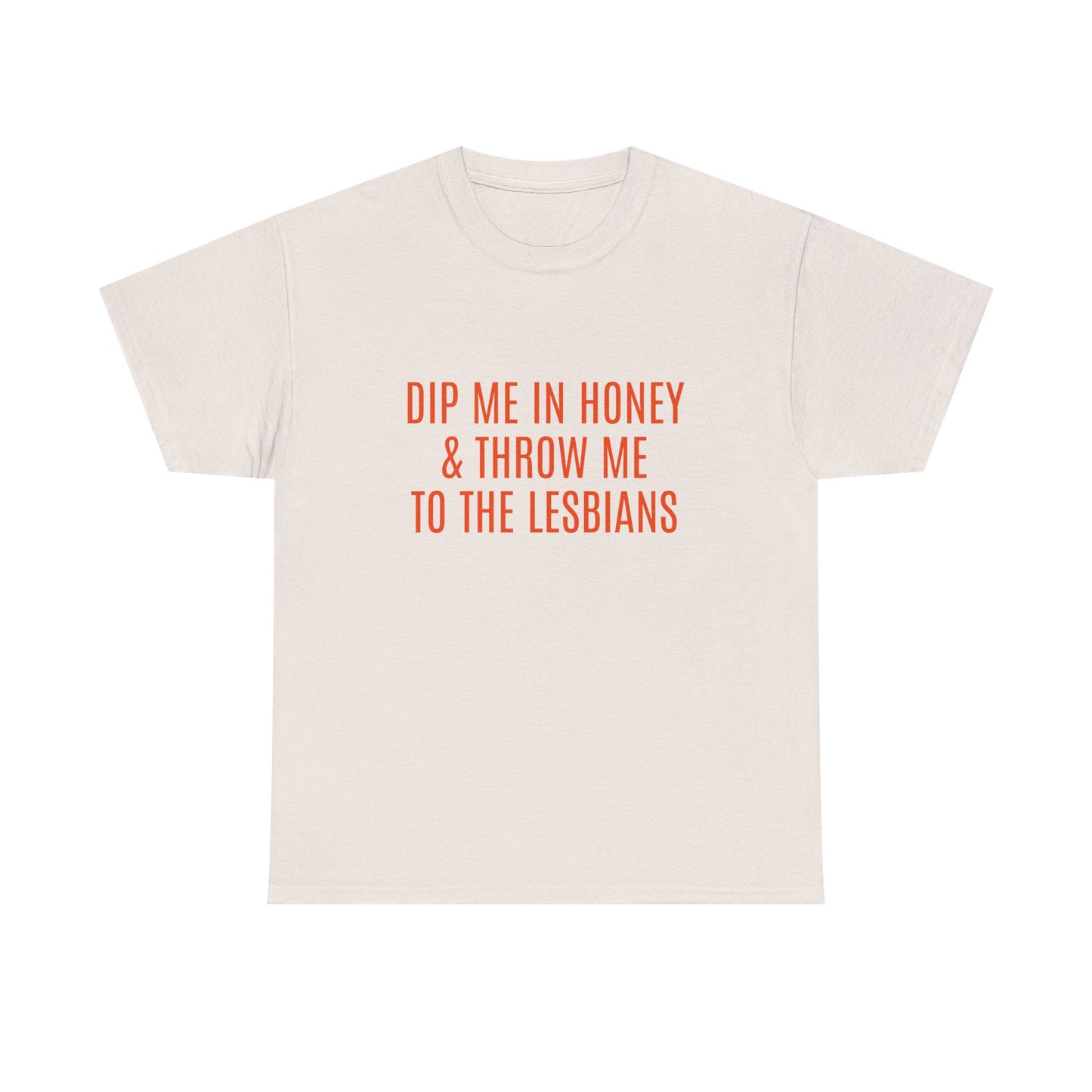 Dip Me In Honey & Throw Me To The Lesbians - Graphic LGBTQ+ Unisex Adult Humor Cotton T-Shirt