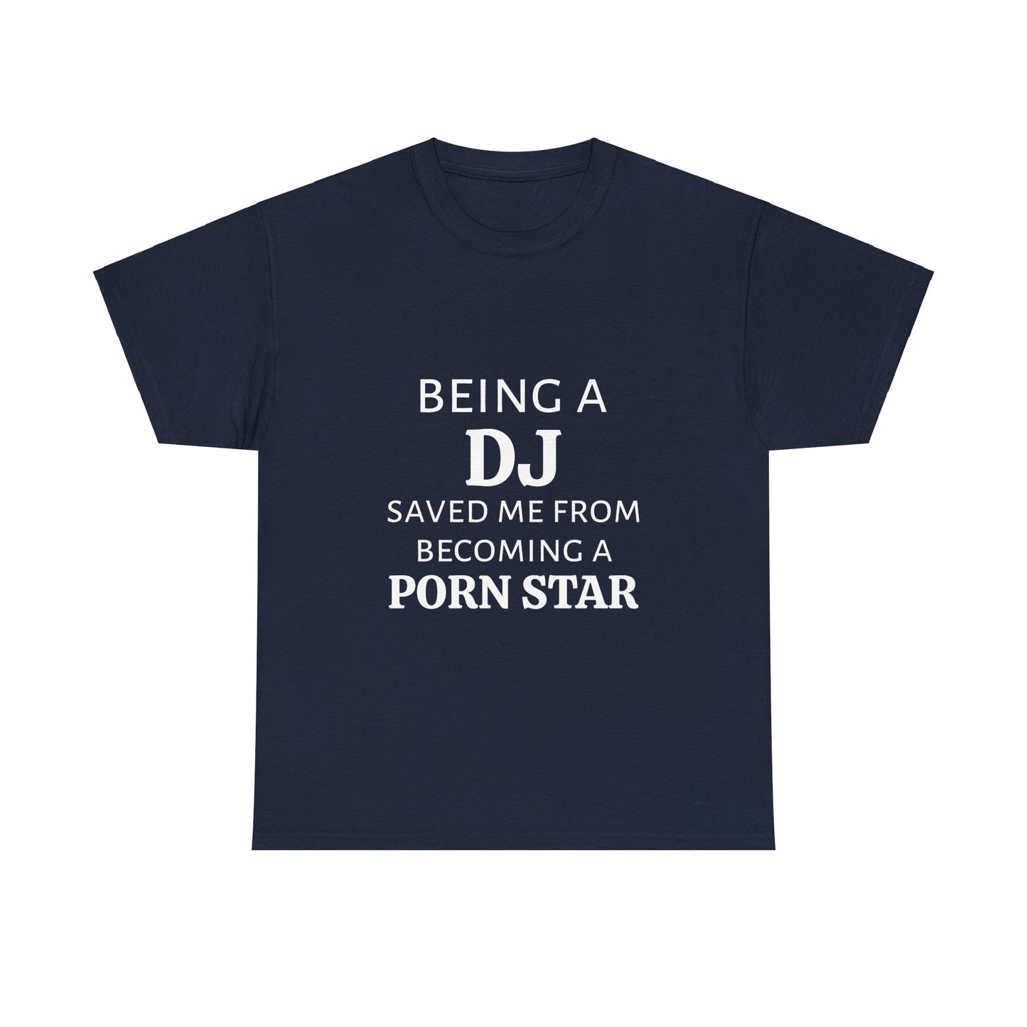 Being A DJ Saved Me From Becoming A PornStar - Graphic Unisex Heavy Cotton Tee