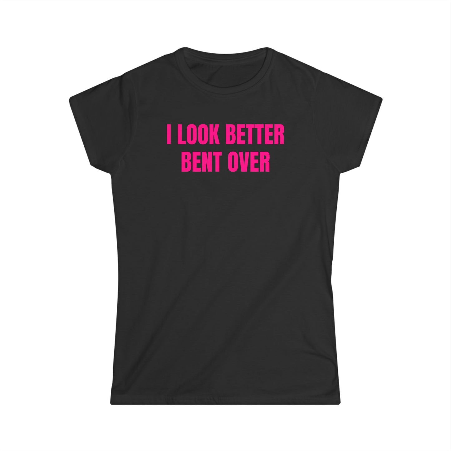I Look Better Bent Over - Graphic Softstyle Tee