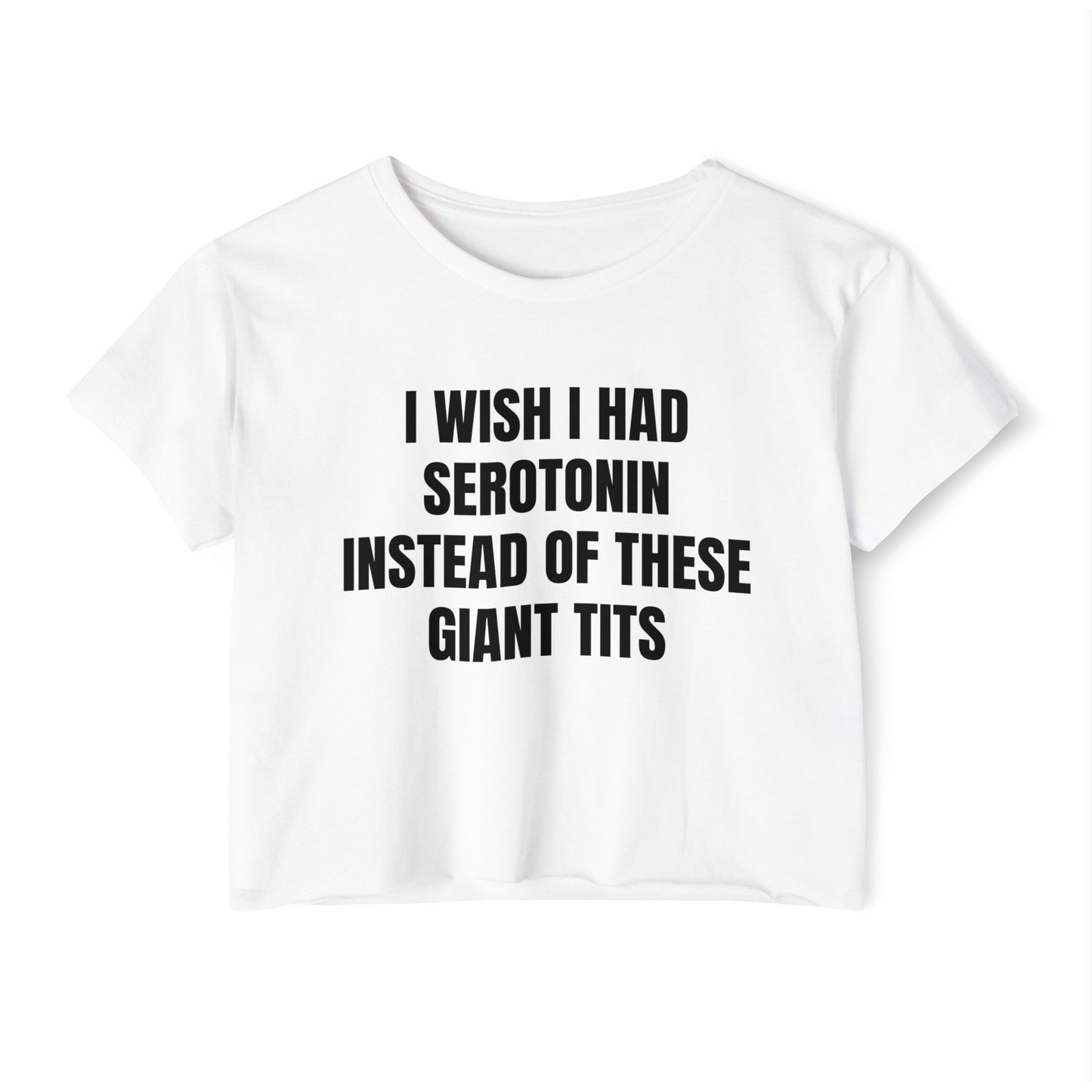 I Wish I Had Serotonin Instead Of These Giant Tits - Graphic Cropped T-Shirt