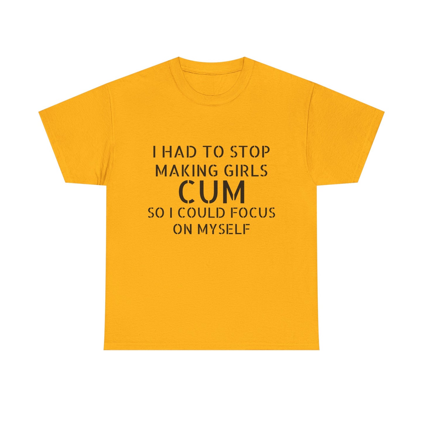 I Had To Stop Making Girls Cum So I Could Focus On Myself - Graphic Black Unisex Heavy Cotton Tee