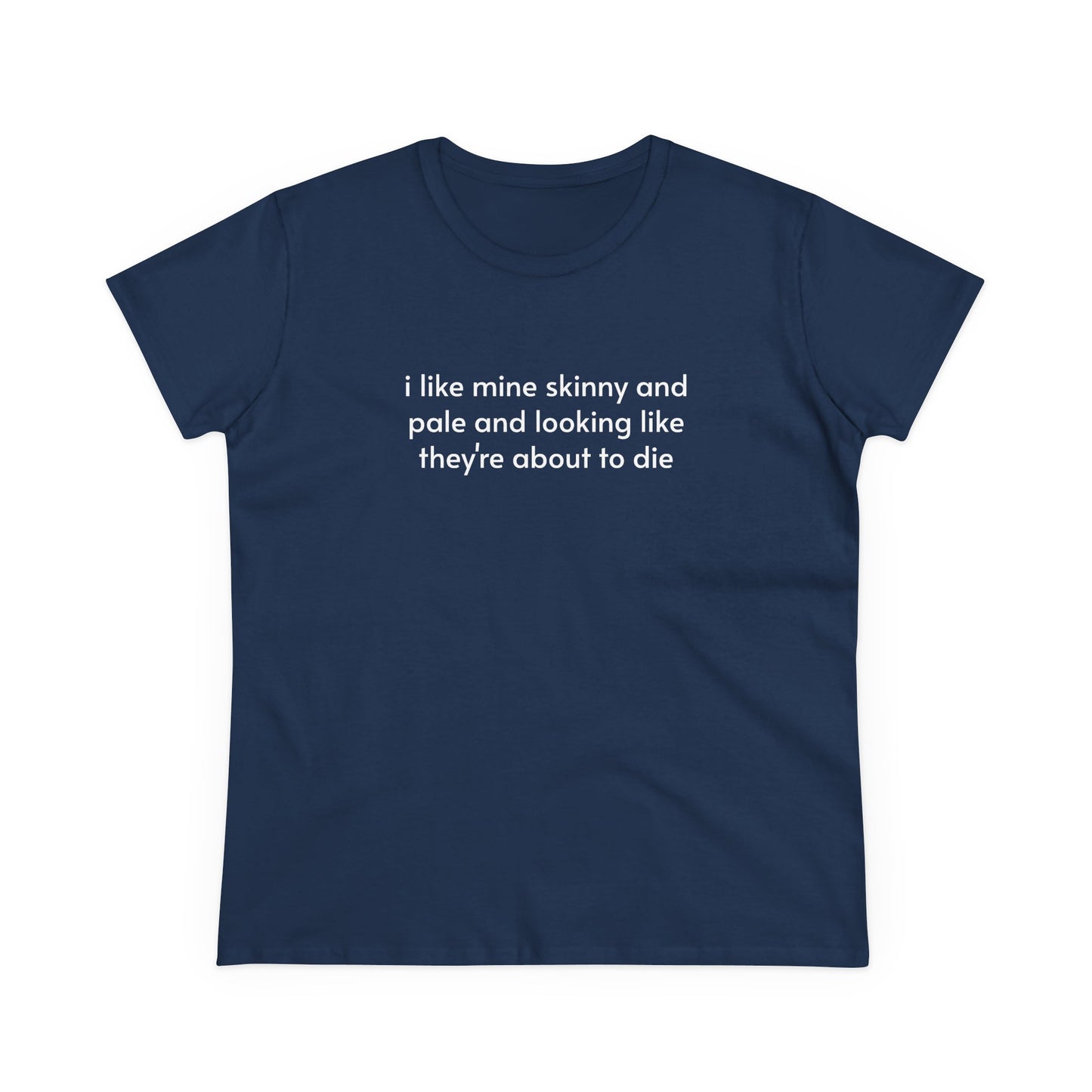 I Like Mine Skinny And Pale And Looking Like They're About To Die - Graphic Cotton Tee