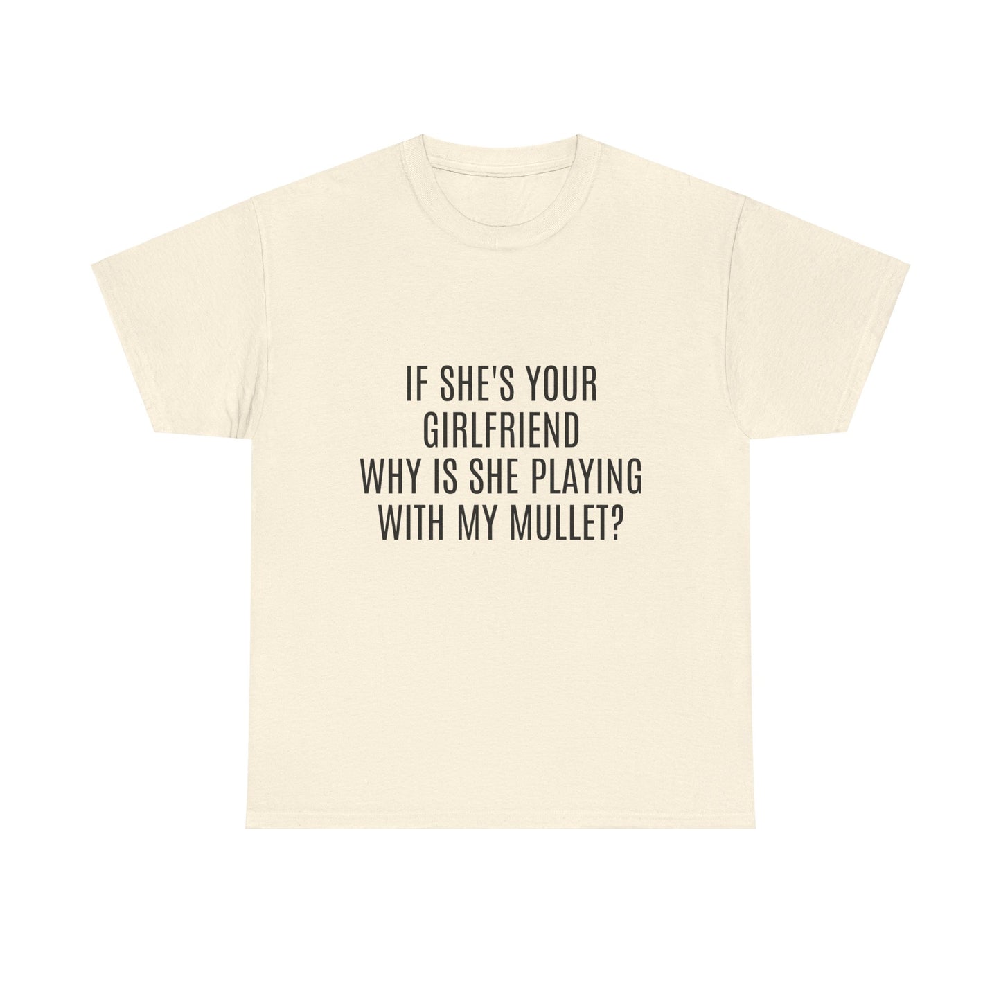 If She's Your Girlfriend Why's She Playing With My Mullet? - Graphic Unisex Heavy Cotton Tee