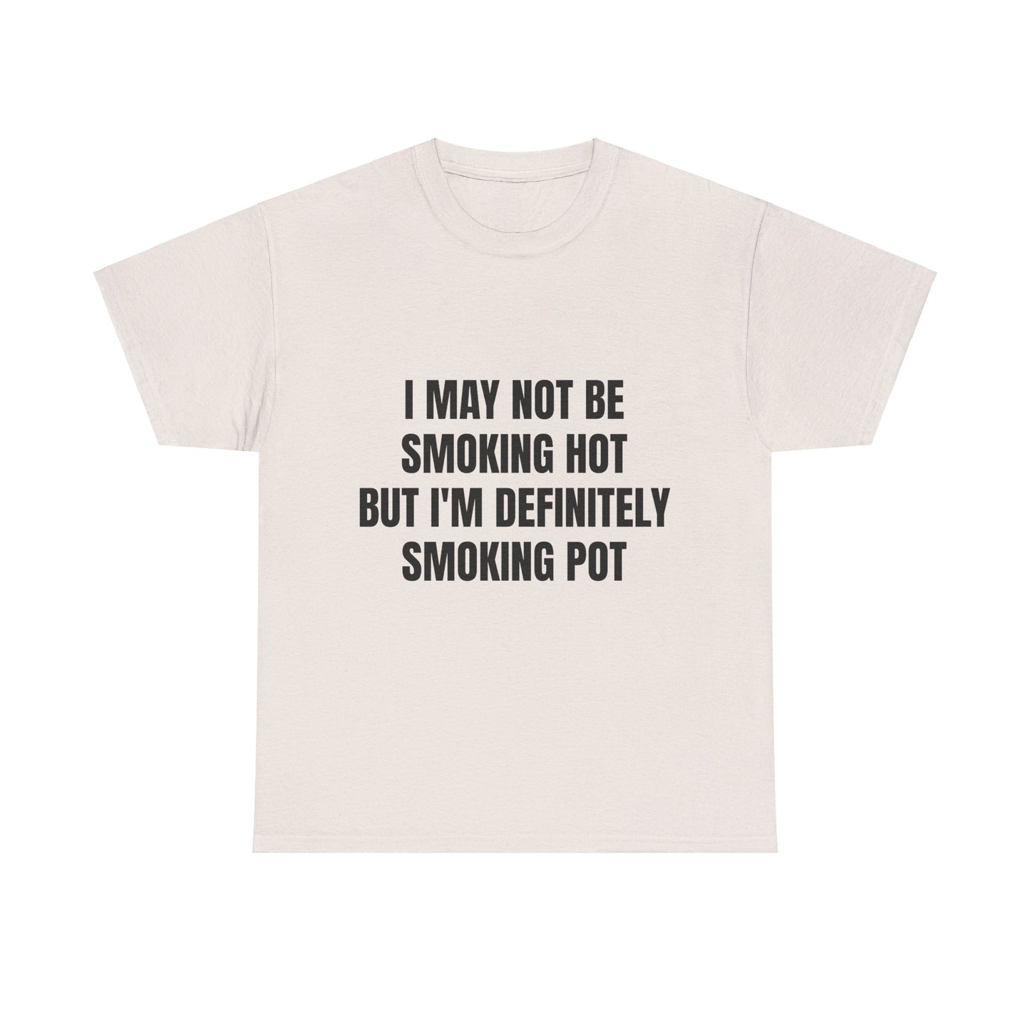 I May Not Be Smoking Hot But I'm Definitely Smoking Pot Graphic Unisex Heavy Cotton Tee