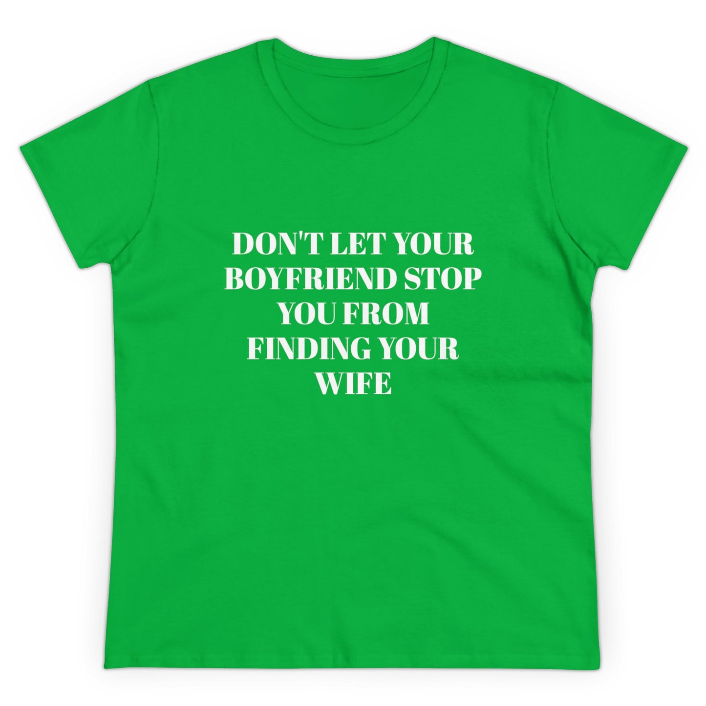 Don't Let Your Boyfriend Stop You From Finding Your Wife - Graphic Unisex Cotton T-Shirt