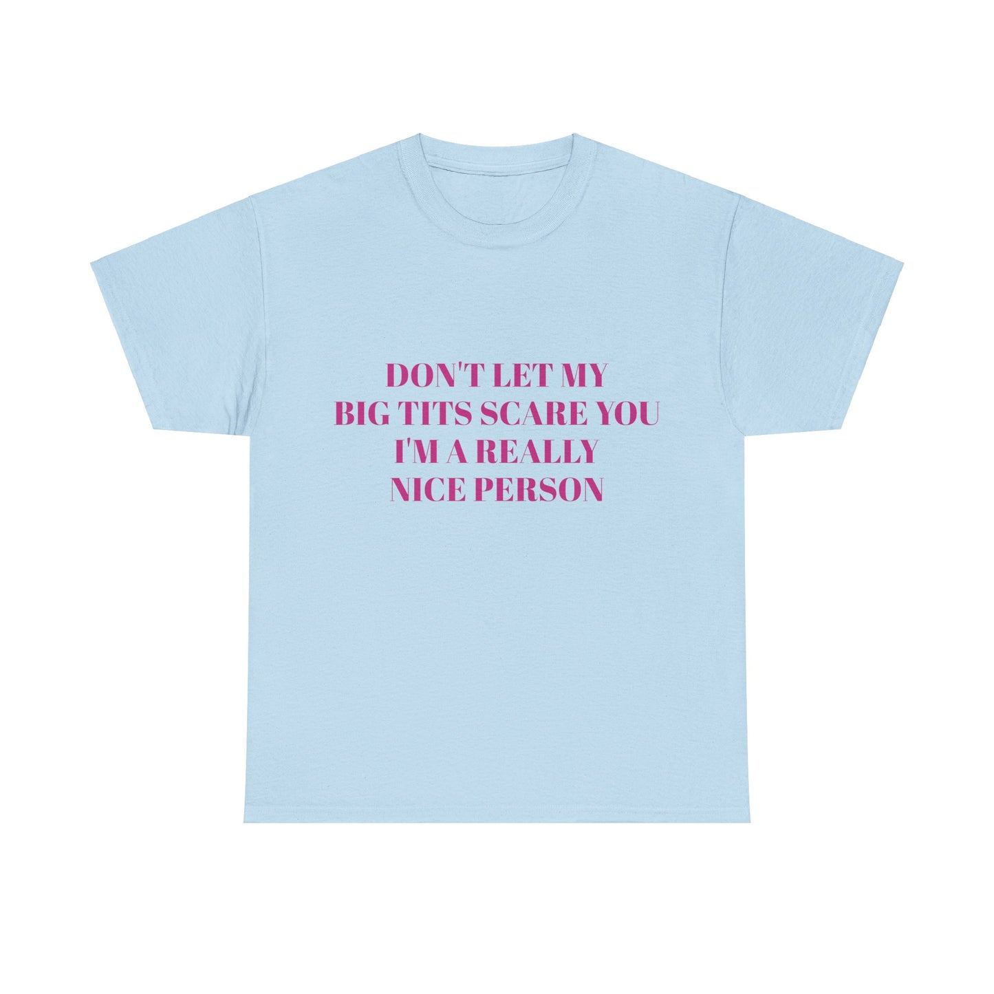 Don't Let My Big Tits Scare You, I'm A Really Nice Person - Graphic Unisex Heavy Cotton Tee