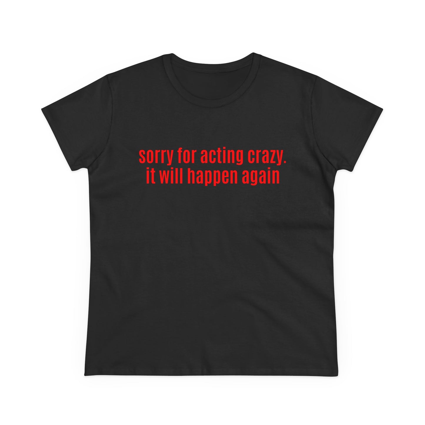 Sorry For Acting Crazy, It Will Happen Again - Graphic Cotton Tee
