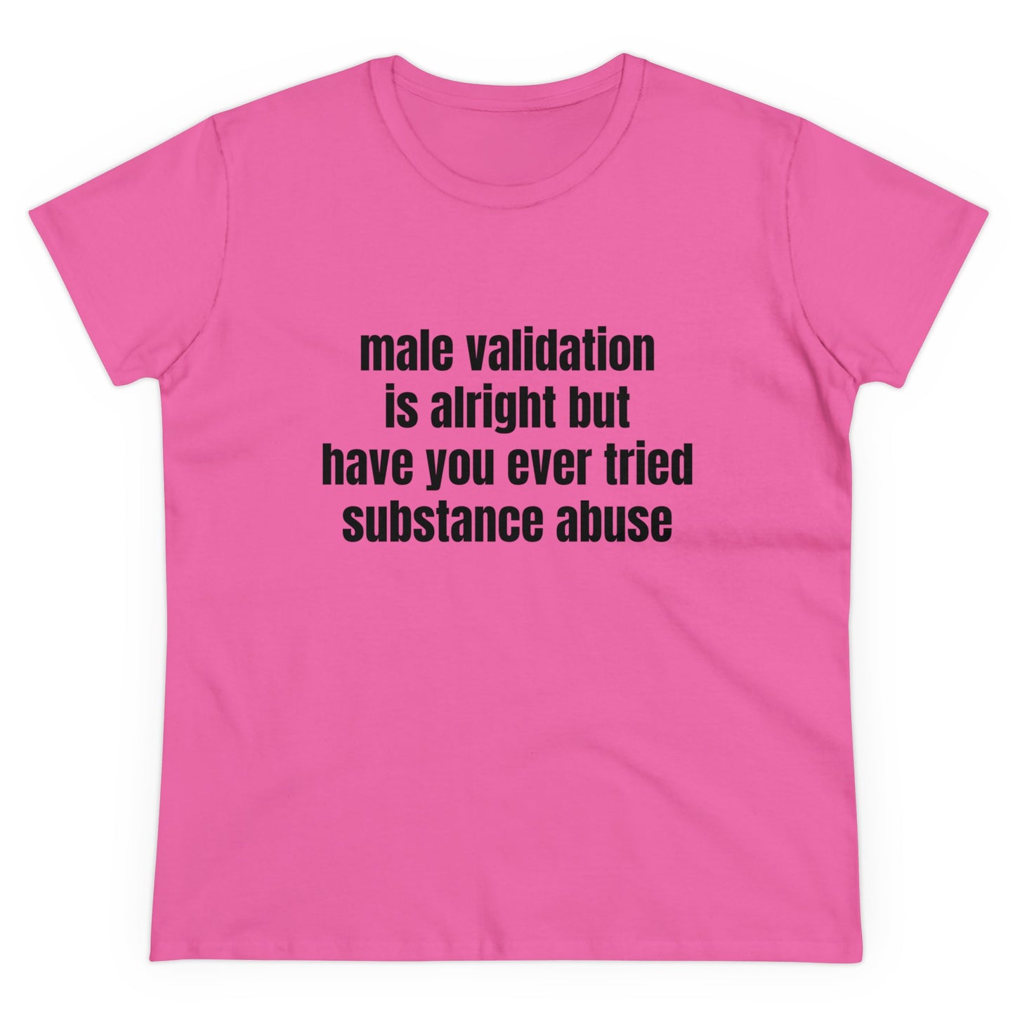 Male Validation Is Alright But Have You Ever Tried Substance Abuse Graphic Cotton Tee