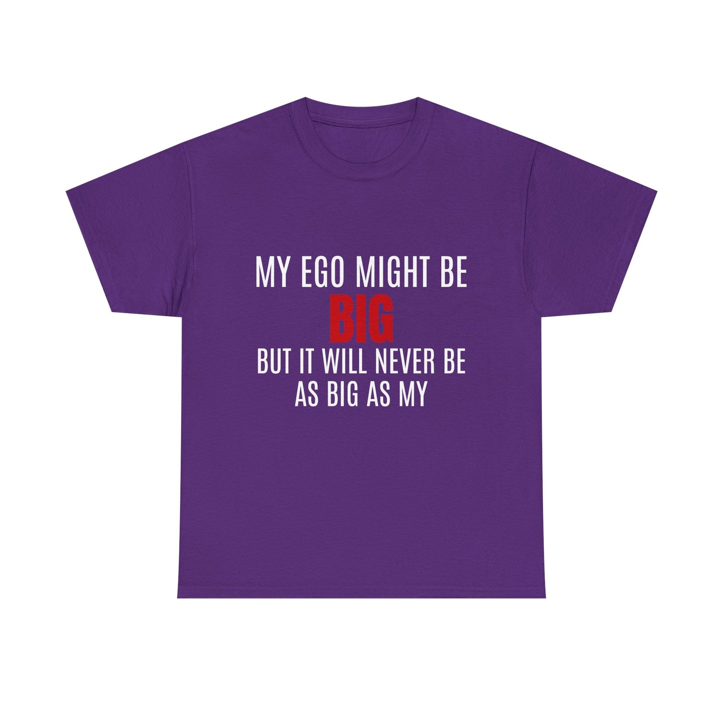 My Ego Might Be BIG, But It Will Never Be As Big As My - Graphic Unisex Heavy Cotton Tee