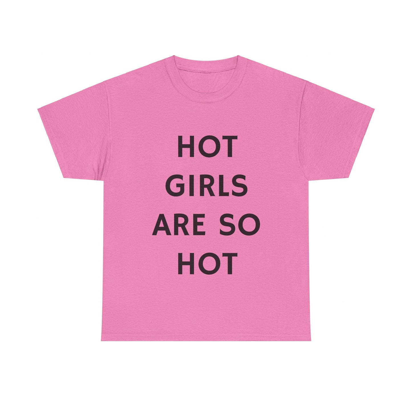 Hot Girls Are So Hot - Graphic Unisex Heavy Cotton Tee