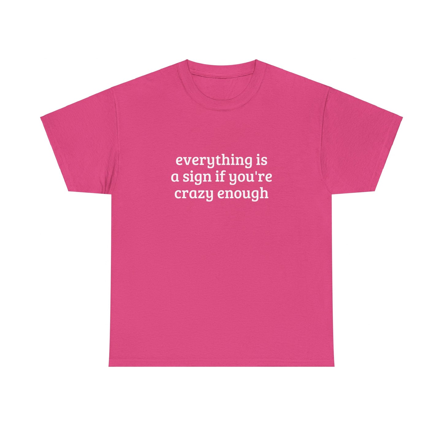 Everything Is A Sign If You're Crazy Enough - Graphic Unisex Heavy Cotton Tee