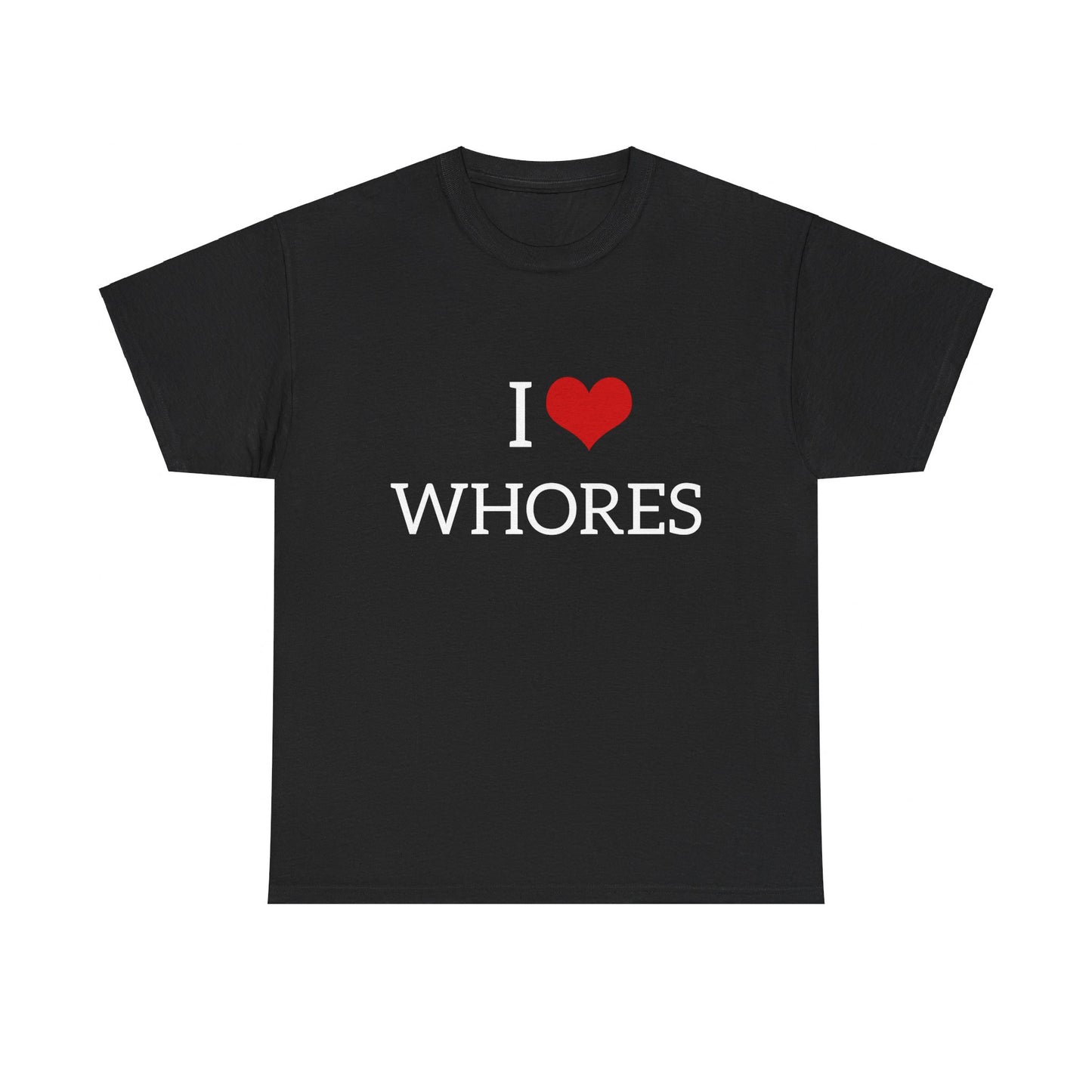 I Love Whores Graphic Unisex Heavy Cotton Tee