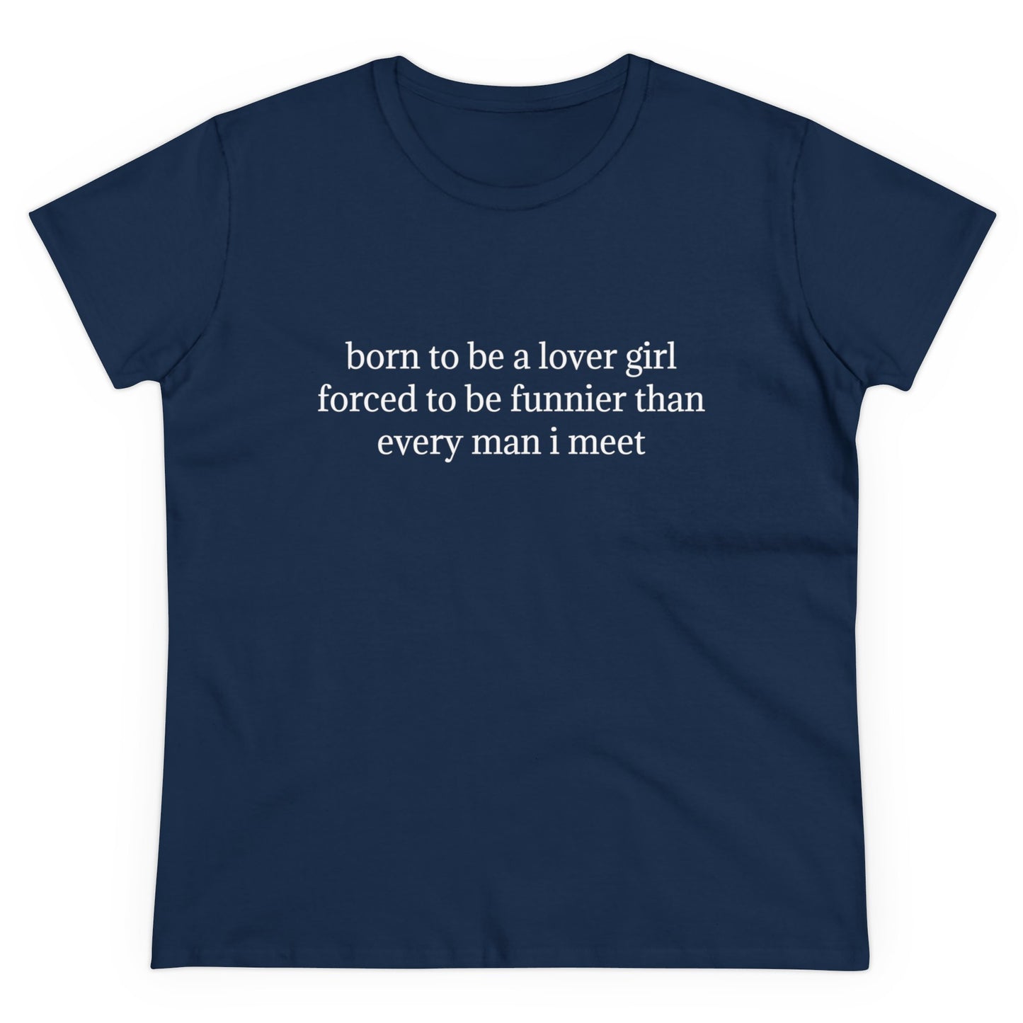 Born To Be A Lover Girl Forced To Be Funnier Than Every Man I Meet - Graphic Cotton Tee