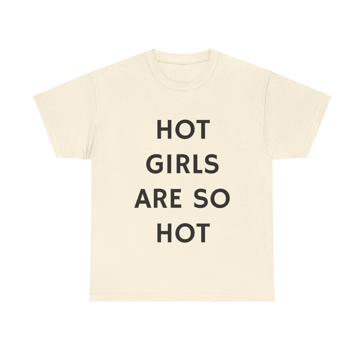 Hot Girls Are So Hot - Graphic Unisex Heavy Cotton Tee