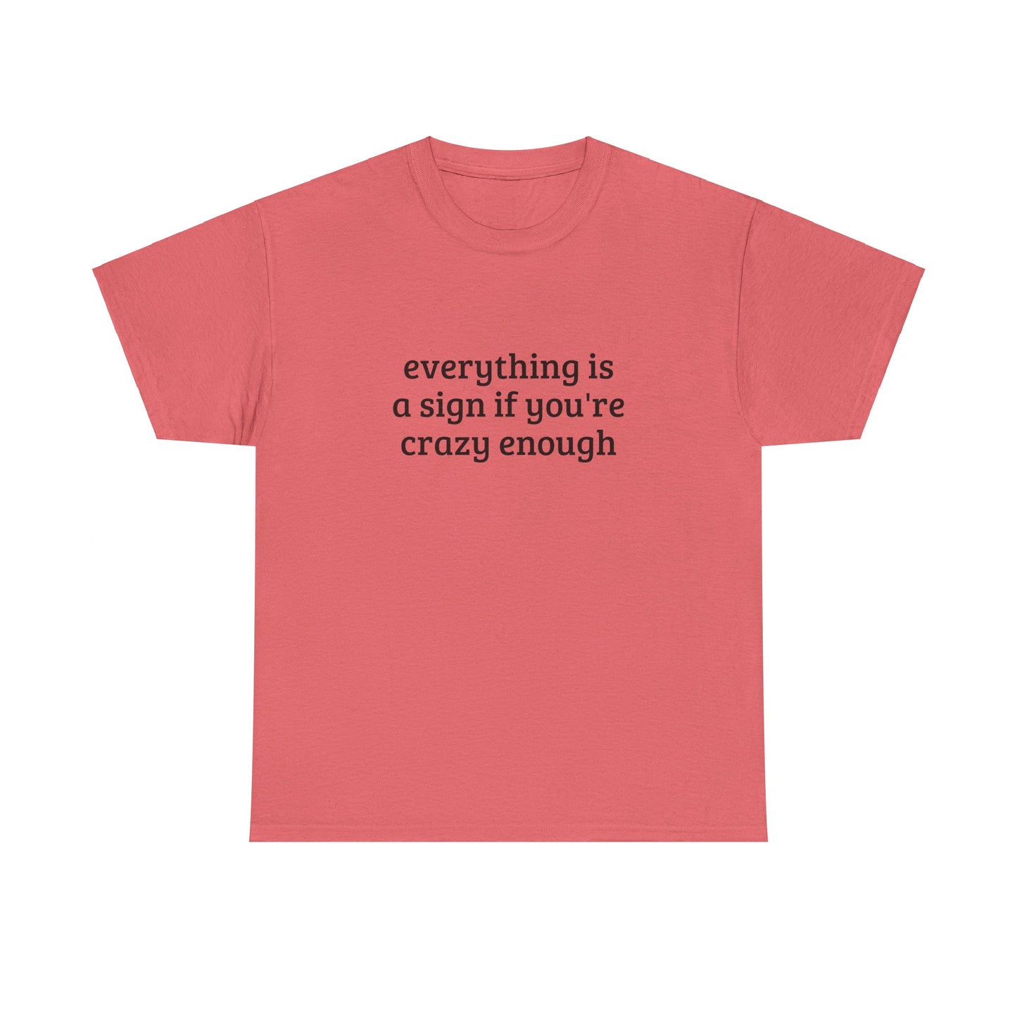 Everything Is A Sign If You're Crazy Enough - Graphic Unisex Heavy Cotton Tee