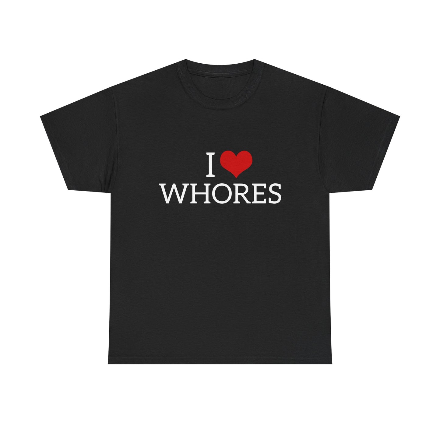 I Love Whores - Graphic Unisex Heavy Cotton Tee