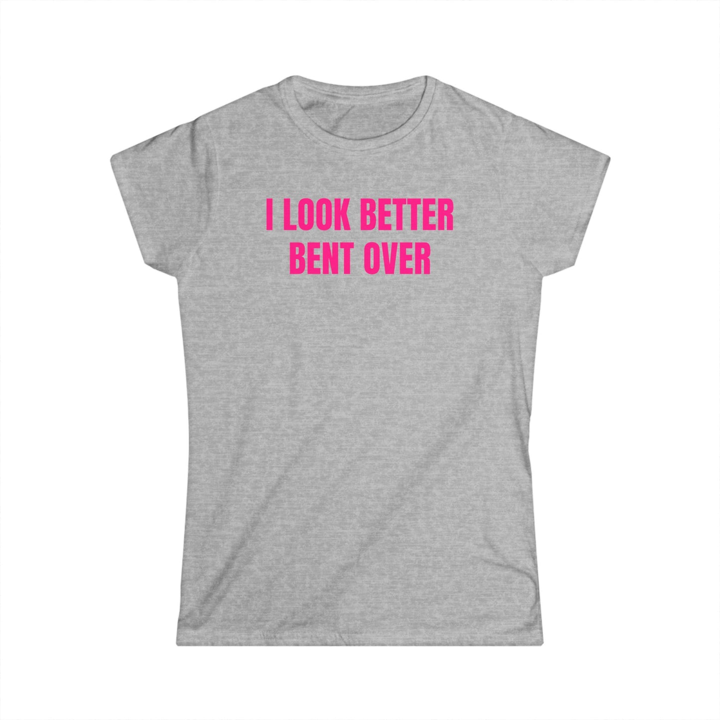 I Look Better Bent Over - Graphic Softstyle Tee