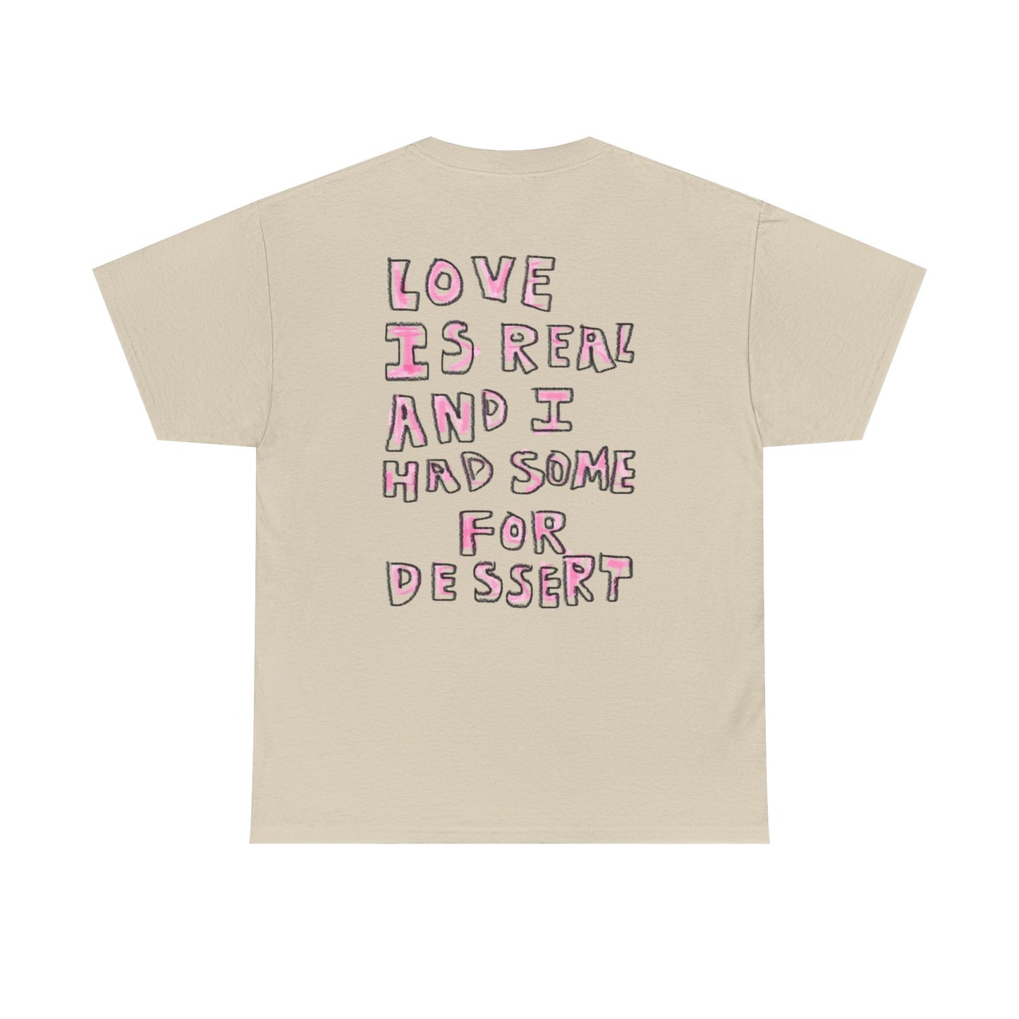 Love Is Real And I Had Some For Dessert - Graphic Unisex Heavy Cotton Tee