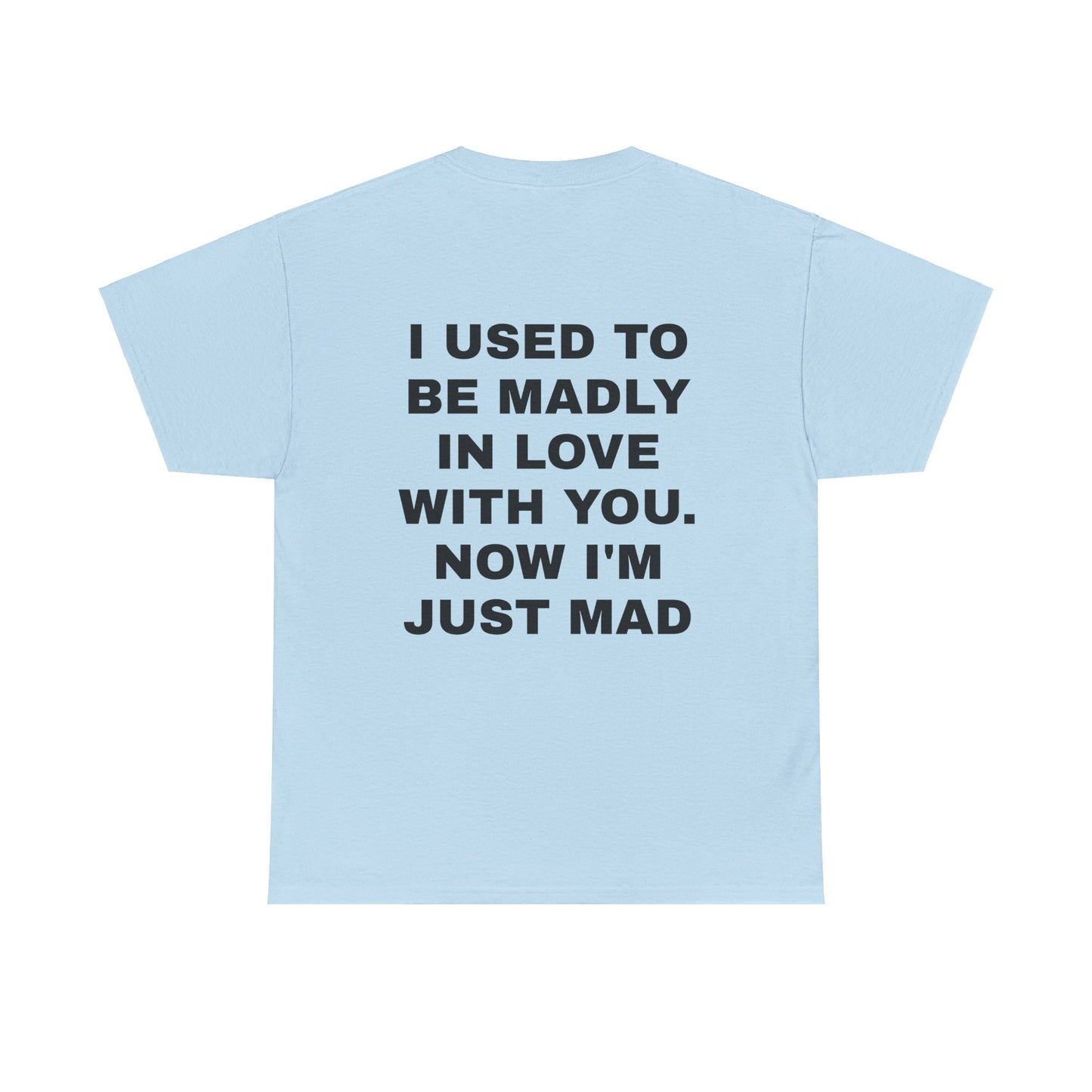 I Used To Be Madly In Love With You, Now I'm Just Mad - Personalised Back Graphic Unisex Heavy Cotton Tee