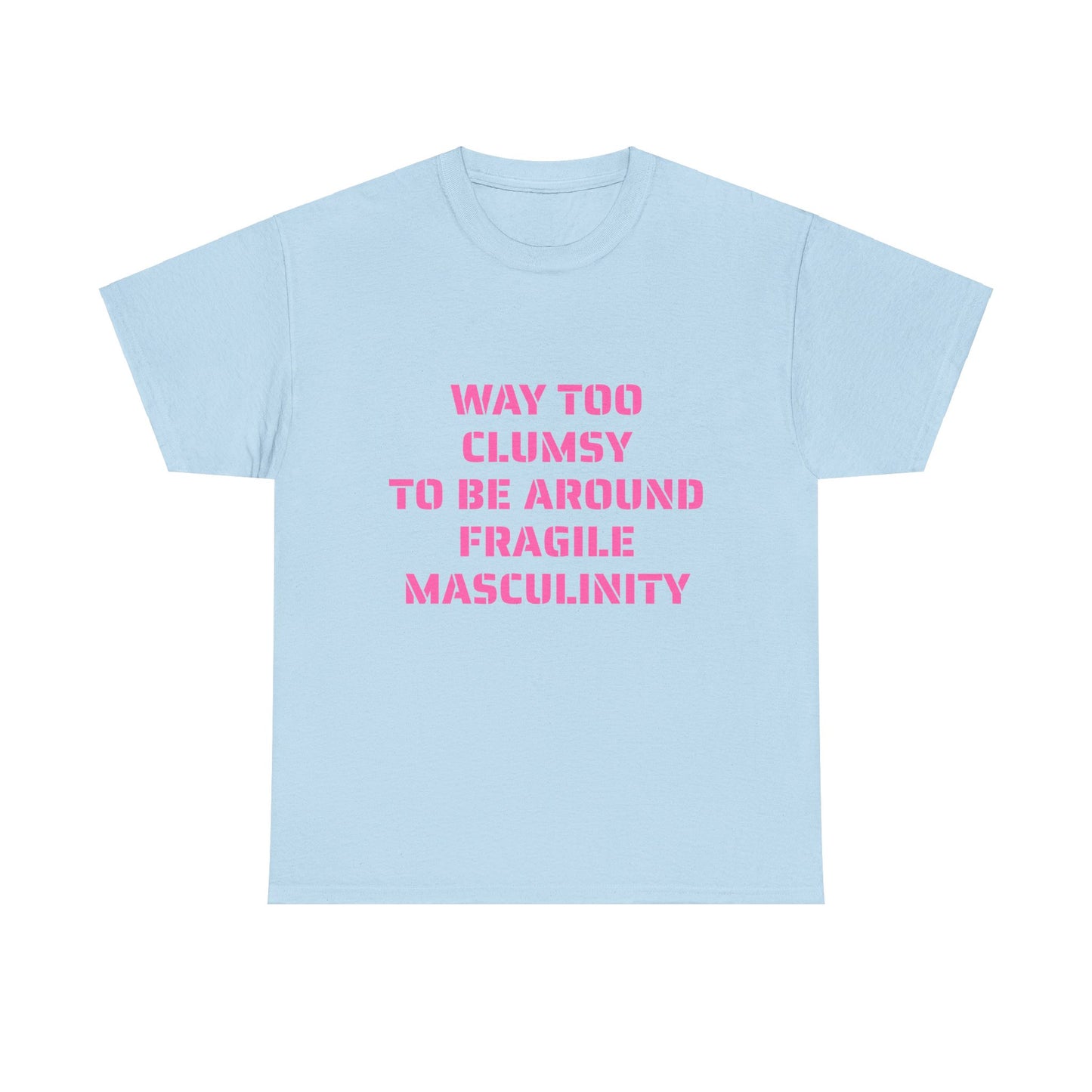 Way Too Clumsy To Be Around Fragile Masculinity - Graphic Unisex Heavy Cotton Tee