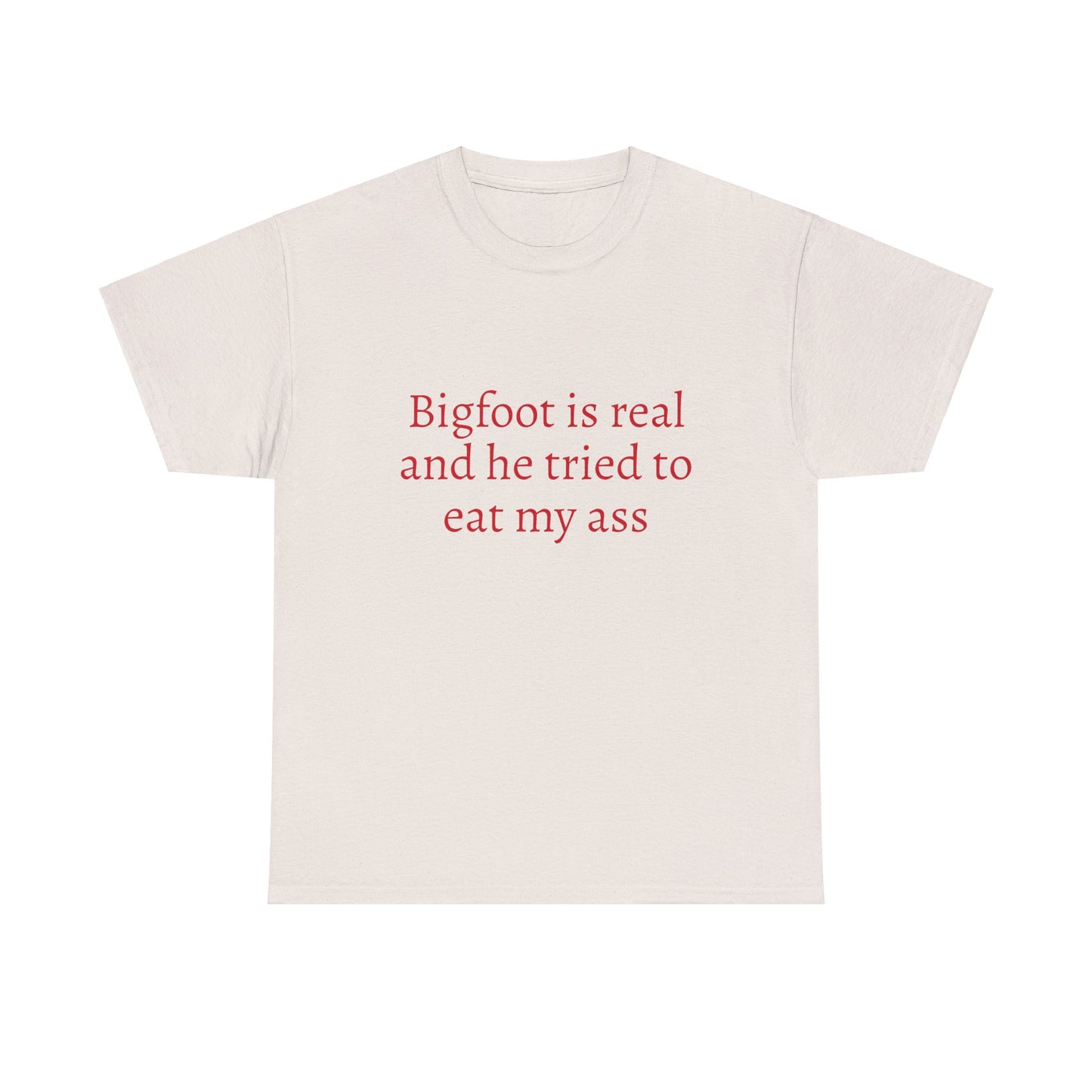 Bigfoot Is Real And He Tried To Eat My Ass - Graphic Unisex Heavy Cotton Tee