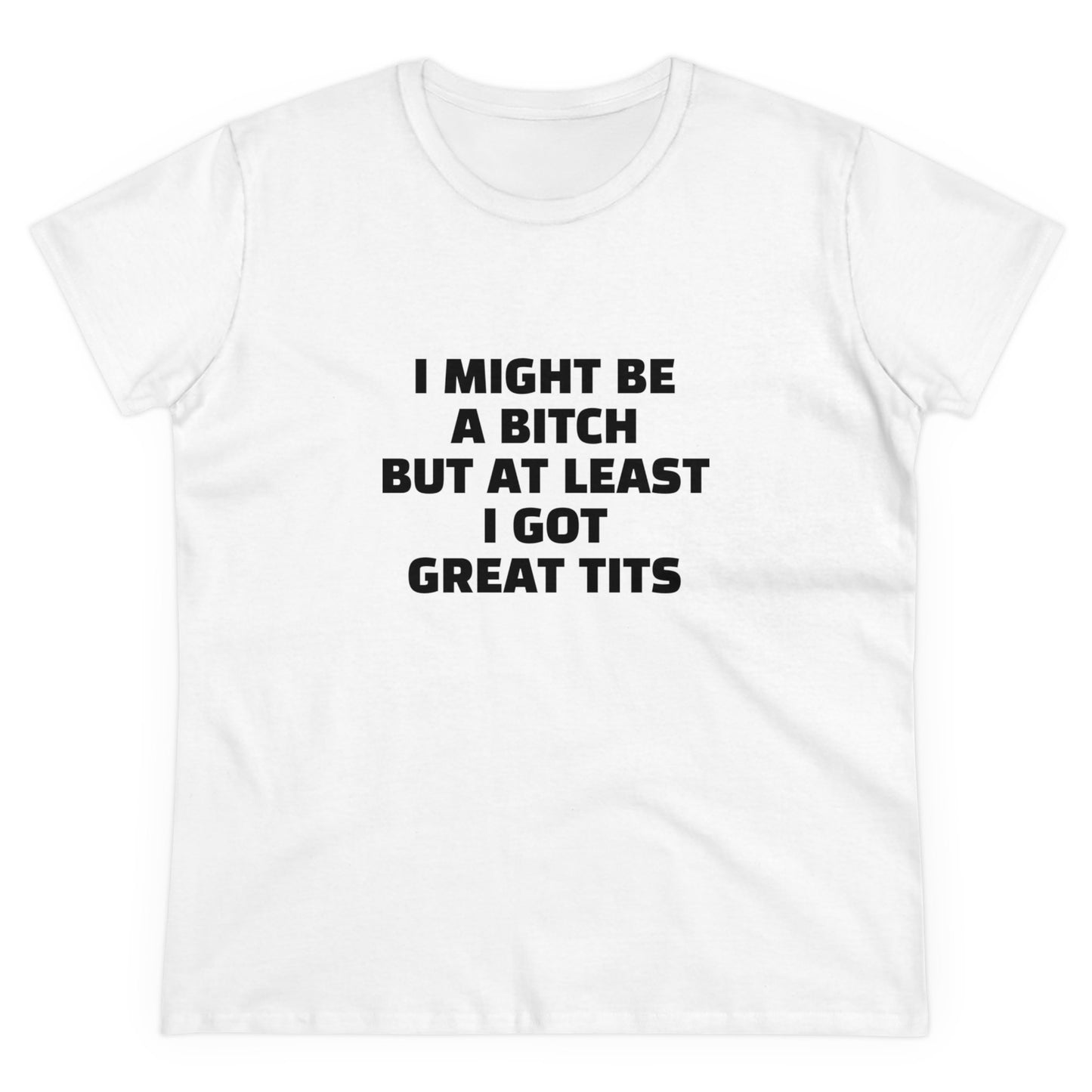 I Might Be A Bitch But At Least I Got Great Tits - Graphic Cotton Tee