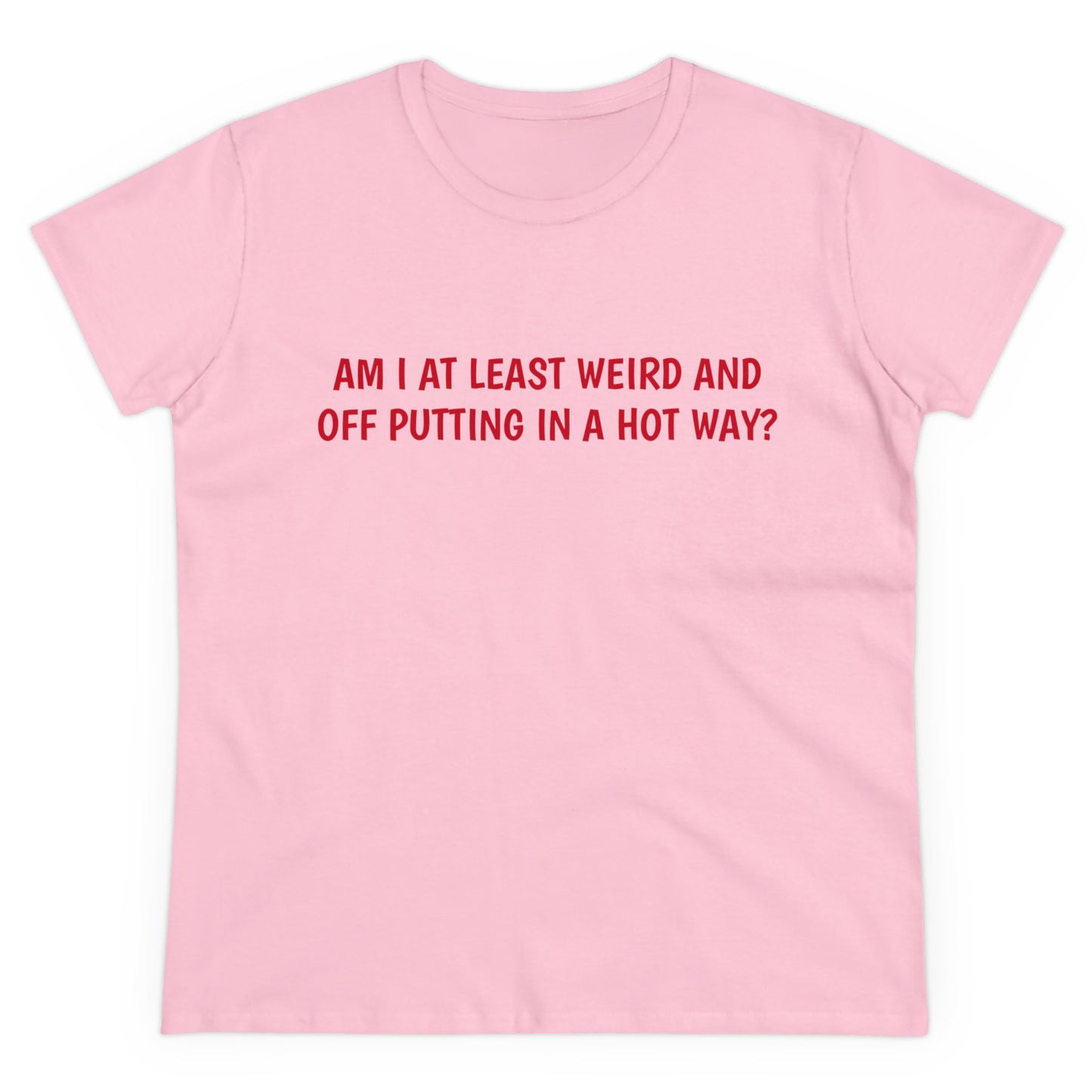 Am I At Least Weird And Off Putting In A Hot Way? - Graphic Cotton Tee