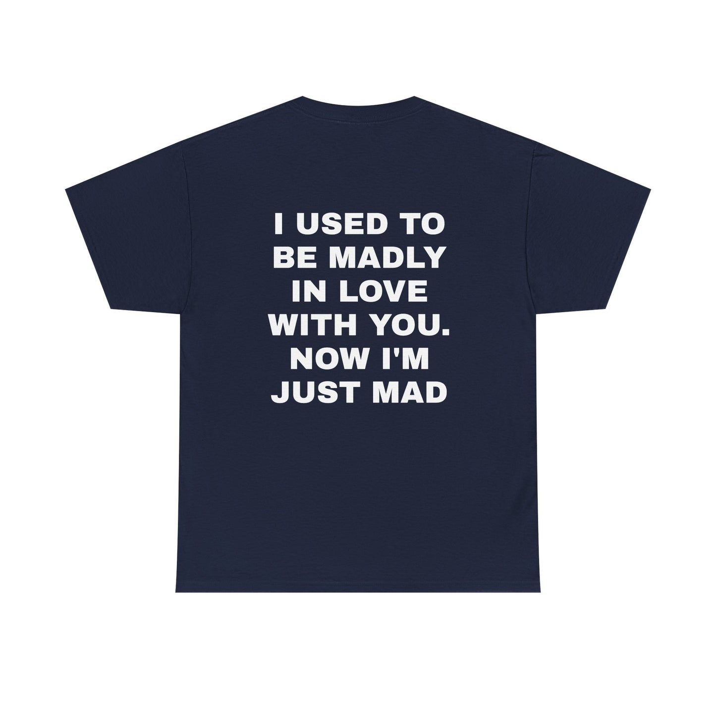 I Used To Be Madly In Love With You, Now I'm Just Mad - Personalised Back Graphic Unisex Heavy Cotton Tee