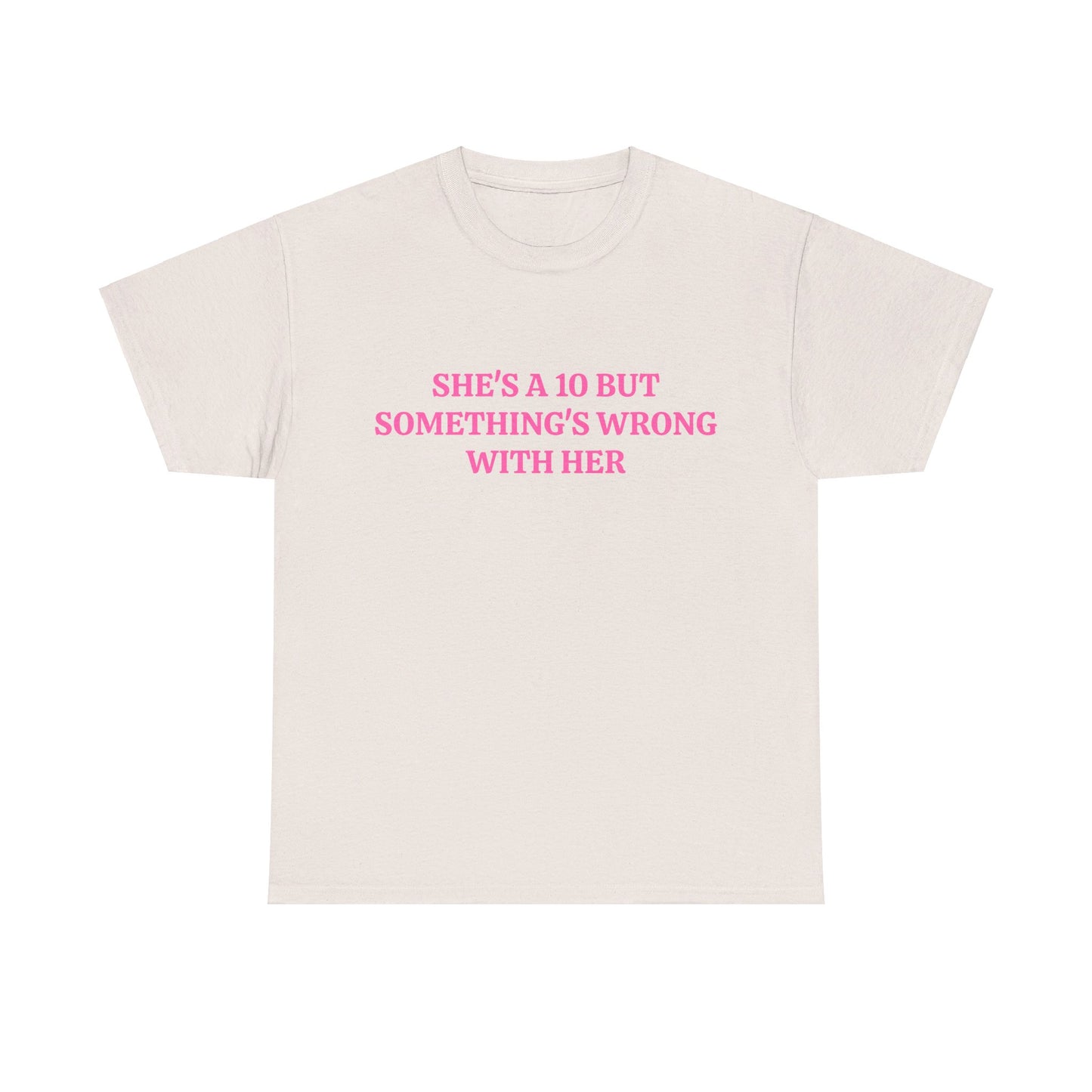 She's A 10 But Something's Wrong With Her - Graphic Unisex Heavy Cotton Tee