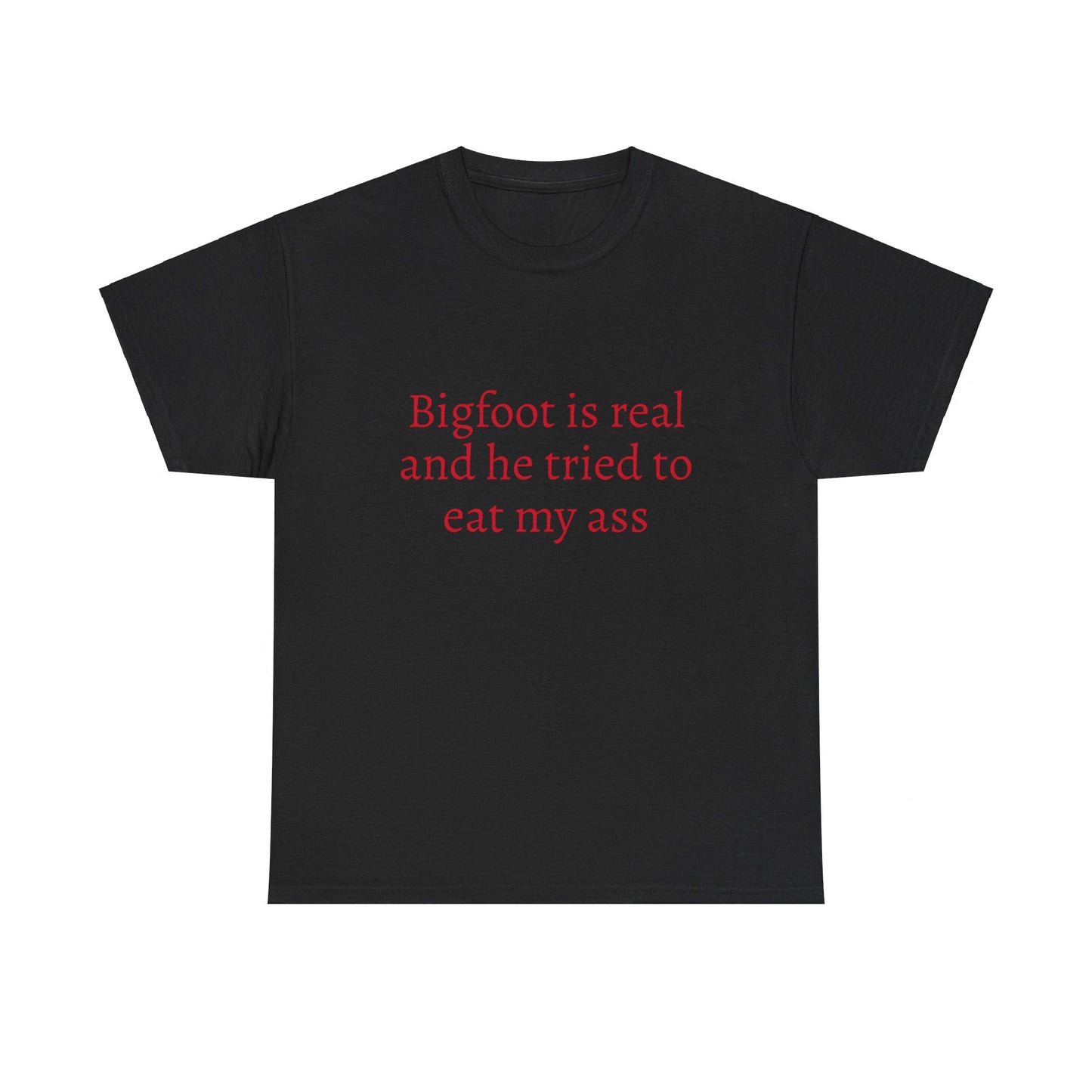 Bigfoot Is Real And He Tried To Eat My Ass - Graphic Unisex Heavy Cotton Tee