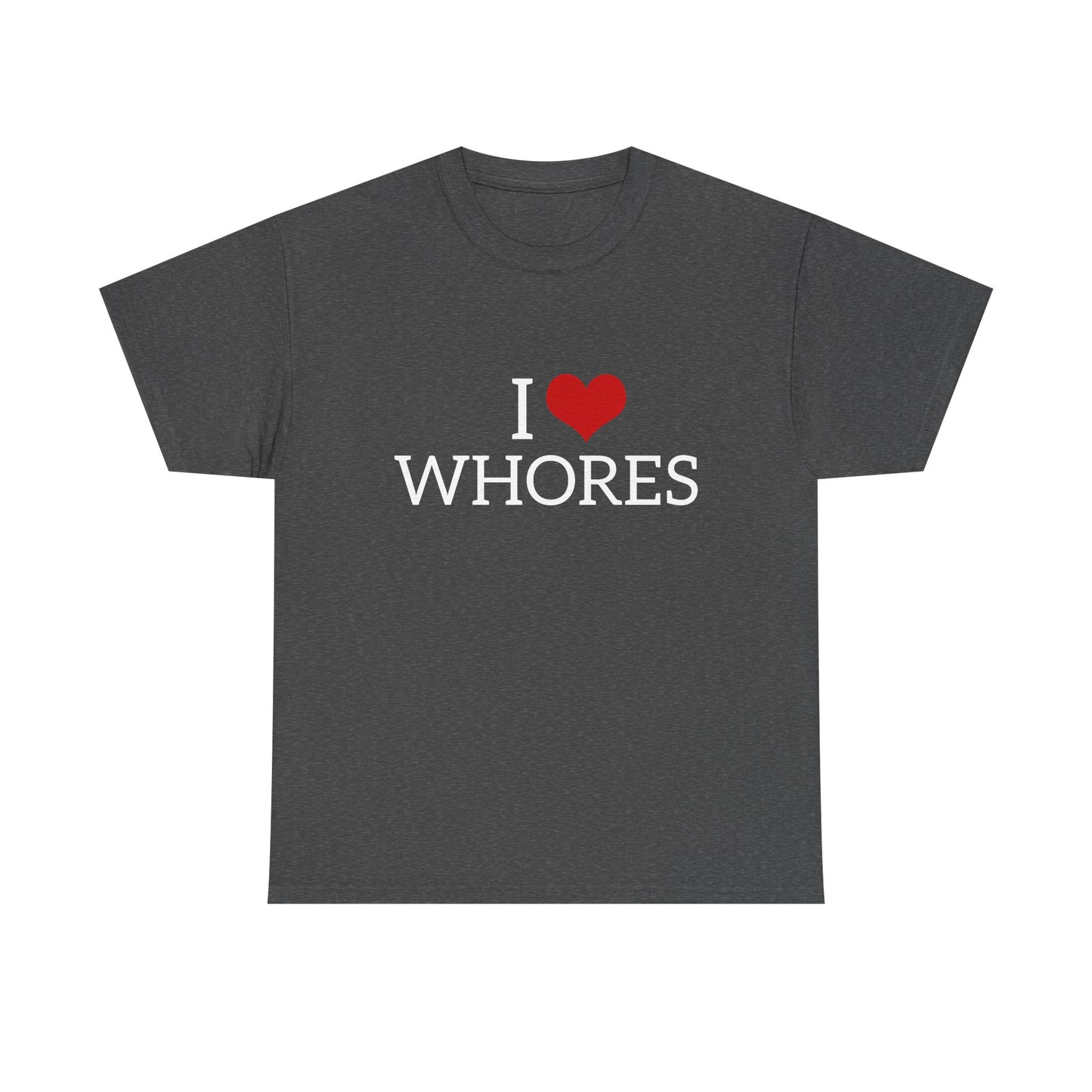 I Love Whores - Graphic Unisex Heavy Cotton Tee