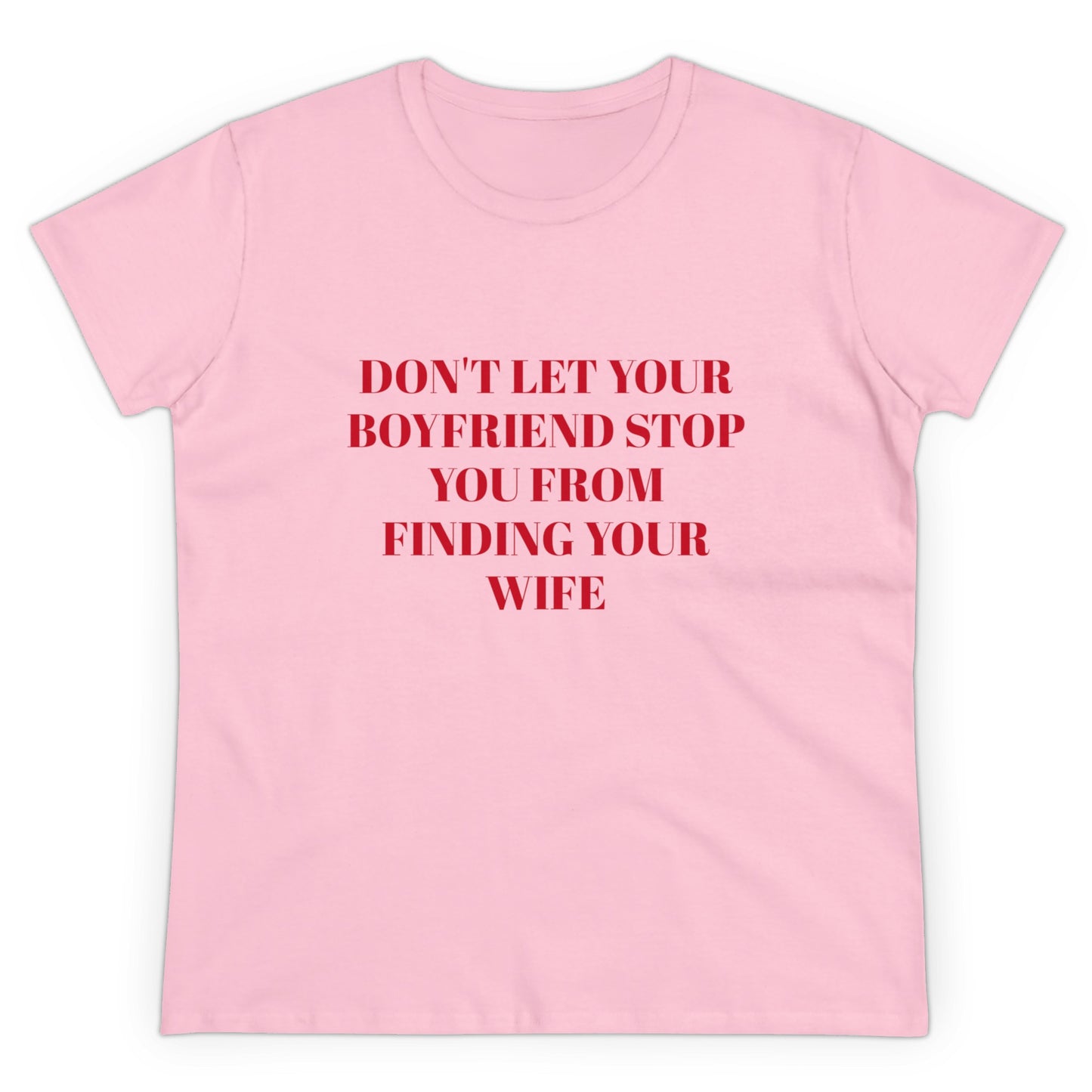 Don't Let Your Boyfriend Stop You From Finding Your Wife - Graphic Unisex Cotton T-Shirt